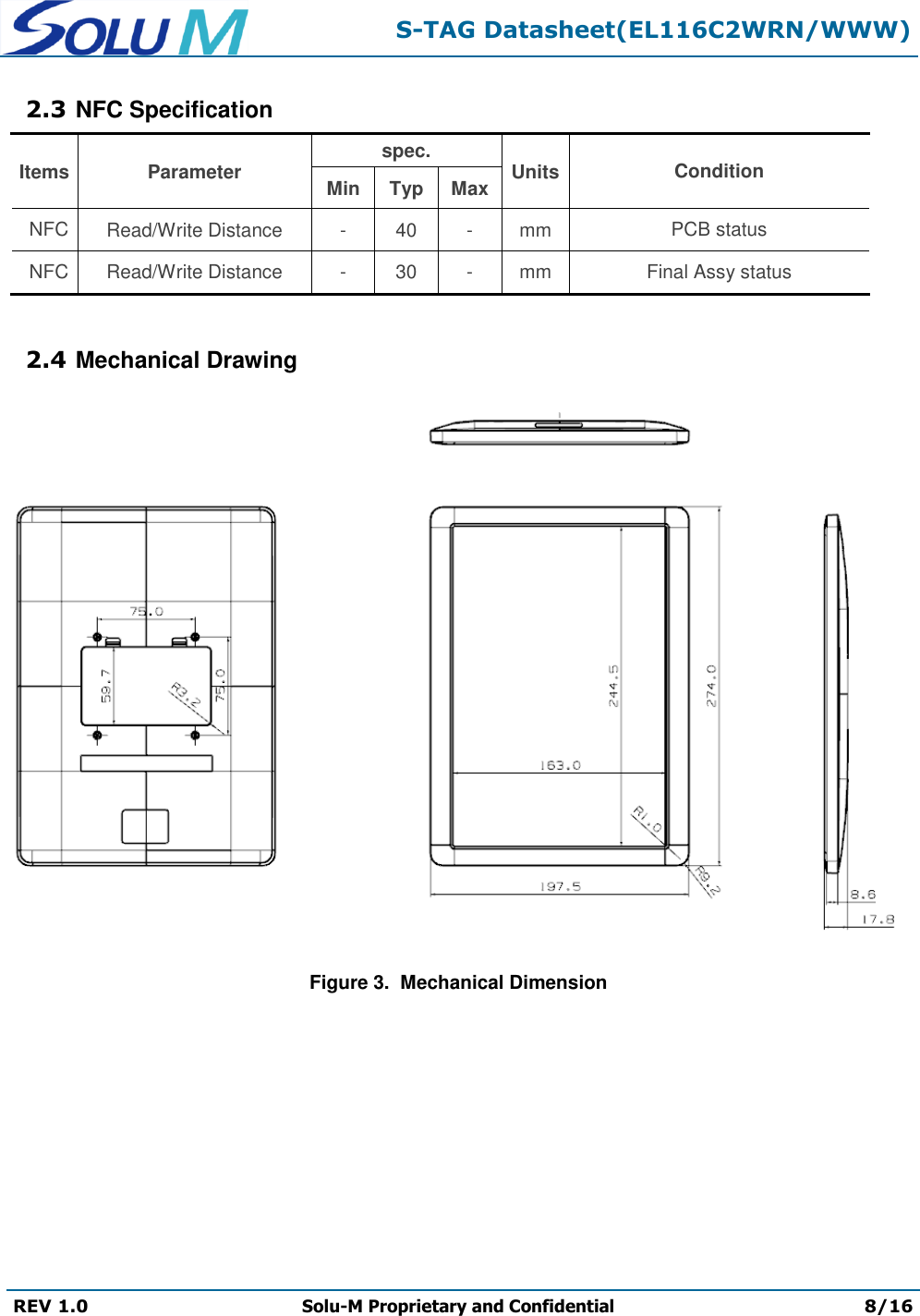  S-TAG Datasheet(EL116C2WRN/WWW)  REV 1.0 Solu-M Proprietary and Confidential 8/16   2.3 NFC Specification Items Parameter spec. Units Condition Min Typ Max NFC Read/Write Distance - 40 - mm PCB status NFC Read/Write Distance - 30 - mm Final Assy status  2.4 Mechanical Drawing  Figure 3.  Mechanical Dimension 