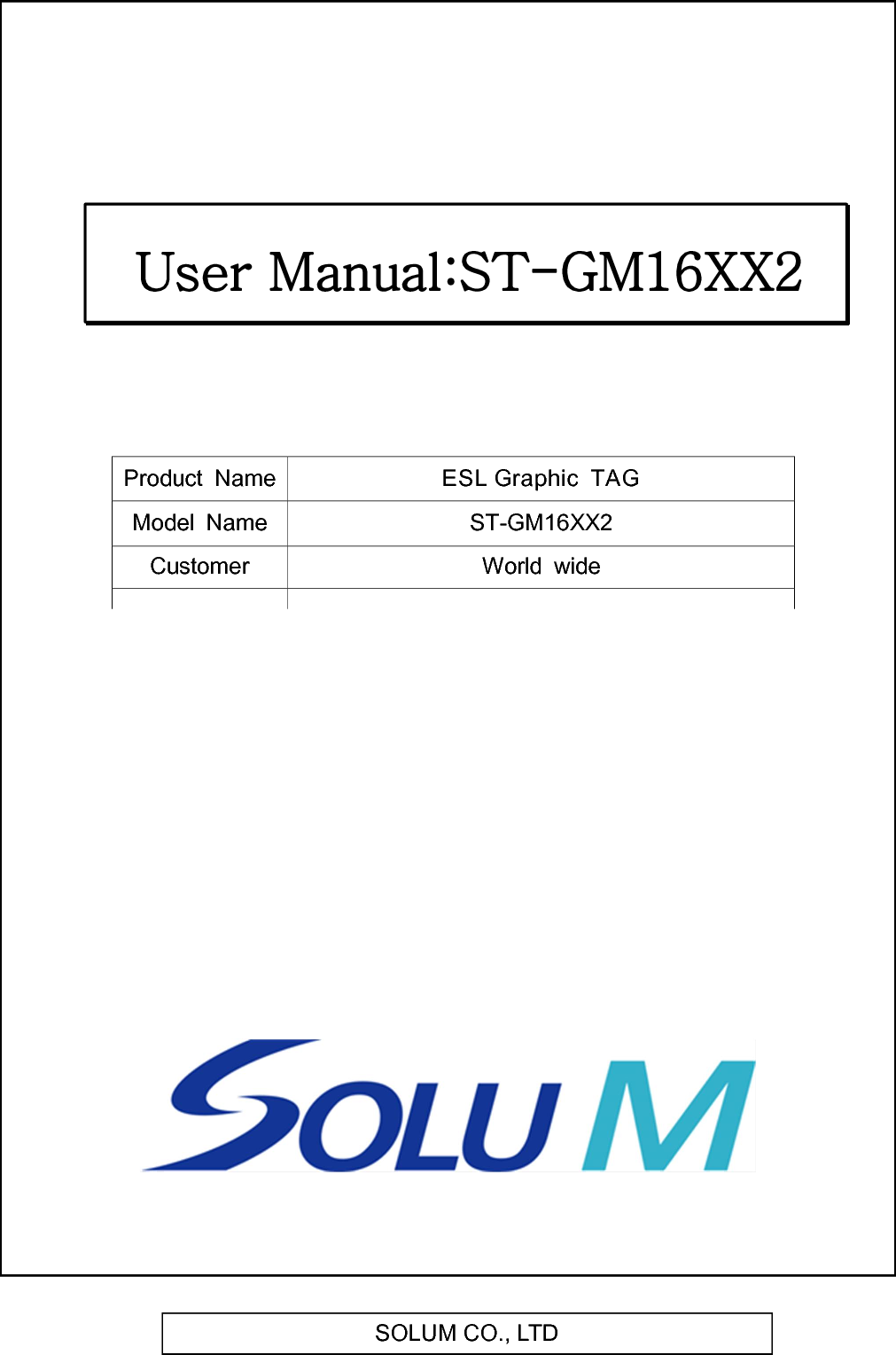  SOLUM CO., LTD                                  Product  Name ESL Graphic  TAG Model  Name ST-GM16XX2 Customer World  wide    User Manual:ST-GM16XX2 