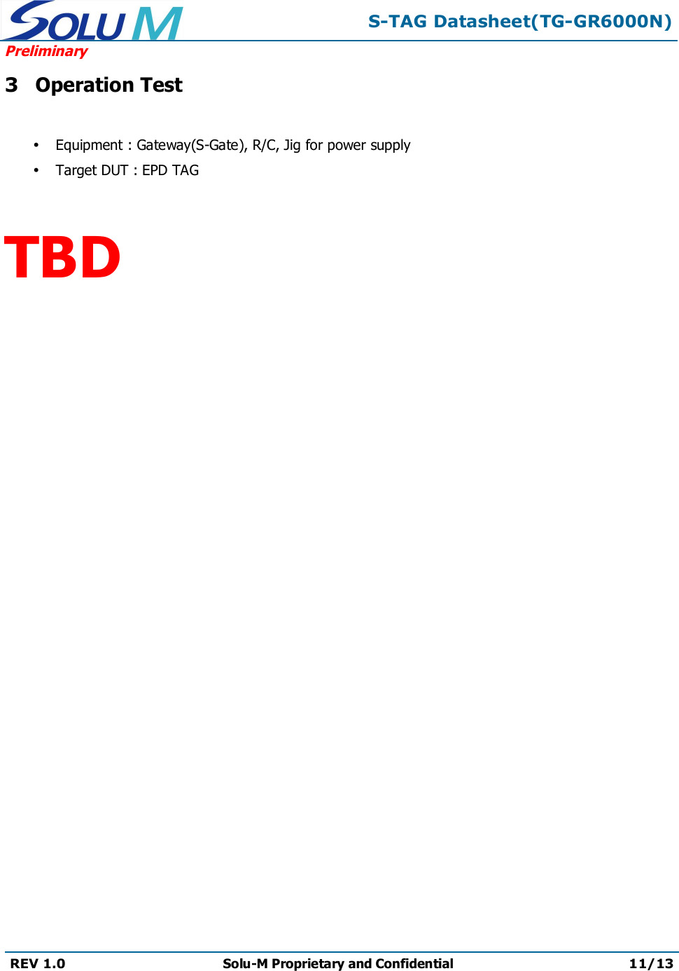 S-TAG Datasheet(TG-GR6000N)PreliminaryREV 1.0 Solu-M Proprietary and Confidential 11/133Operation TestEquipment : Gateway(S-Gate), R/C, Jig for power supplyTarget DUT : EPD TAG TBD