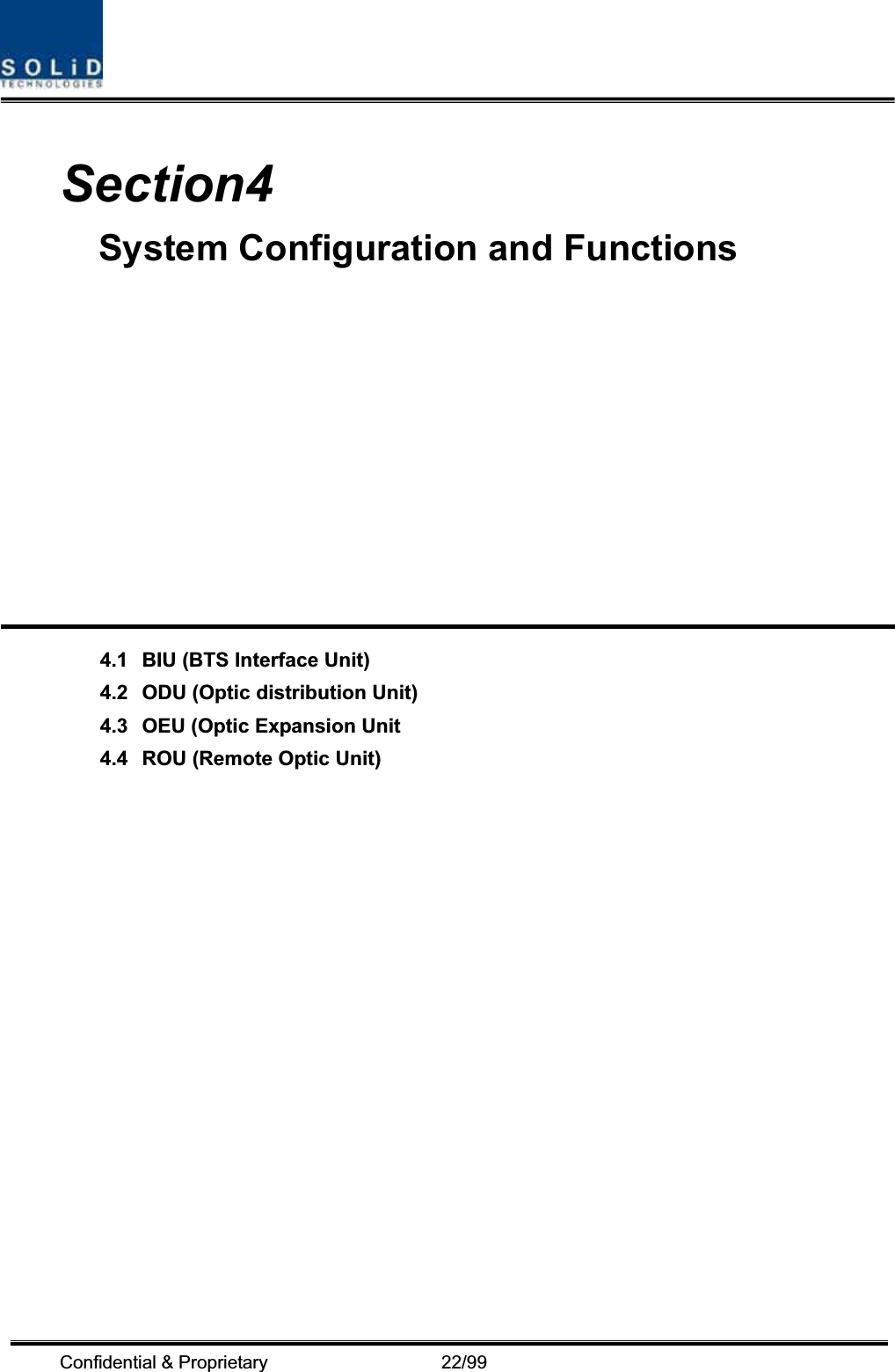 Confidential &amp; Proprietary                   22/99 Section4System Configuration and Functions 4.1 BIU (BTS Interface Unit)4.2 ODU (Optic distribution Unit)4.3 OEU (Optic Expansion Unit4.4 ROU (Remote Optic Unit)