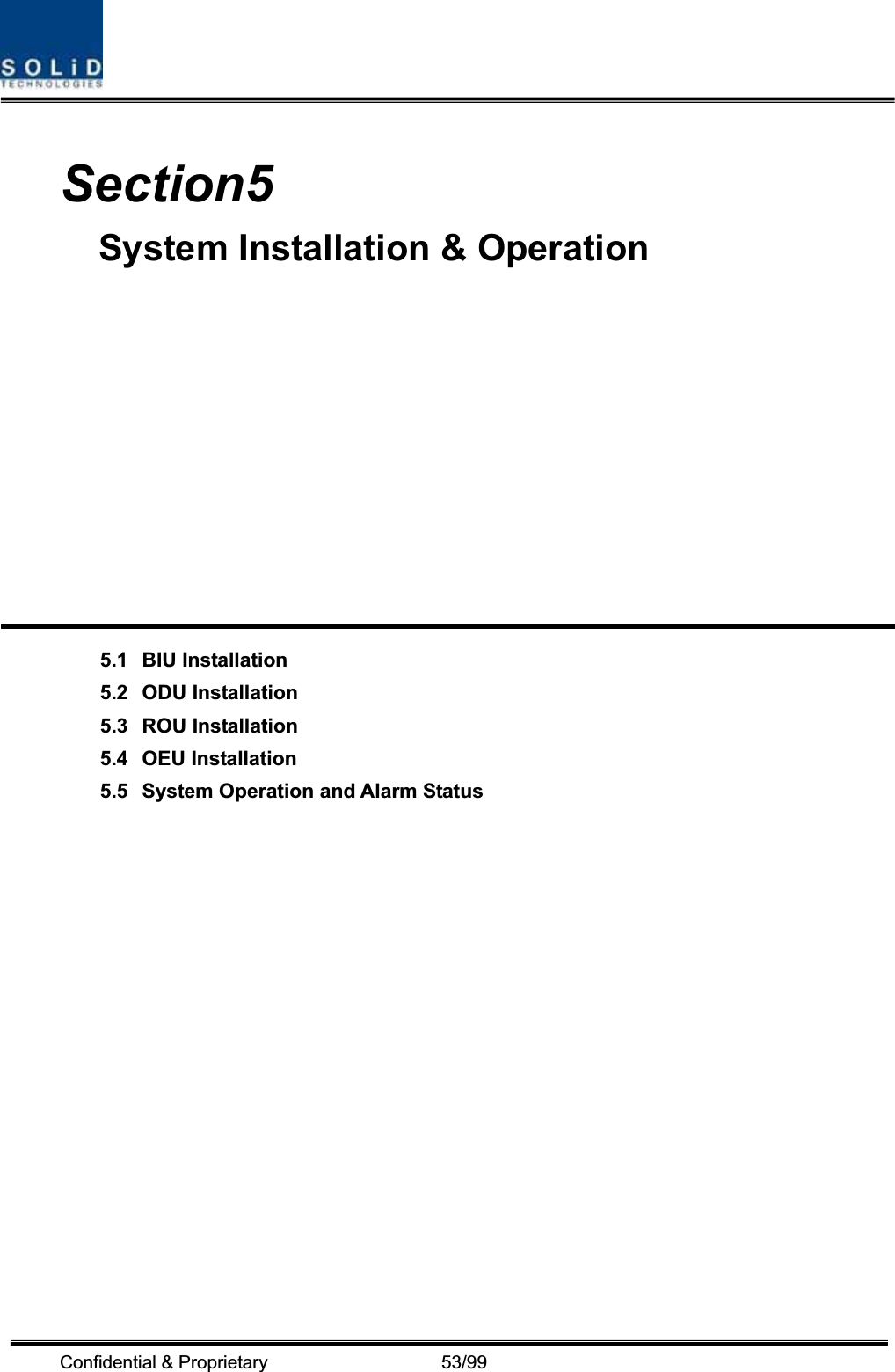 Confidential &amp; Proprietary                   53/99 Section5System Installation &amp; Operation 5.1 BIU Installation5.2 ODU Installation5.3 ROU Installation5.4 OEU Installation5.5 System Operation and Alarm Status