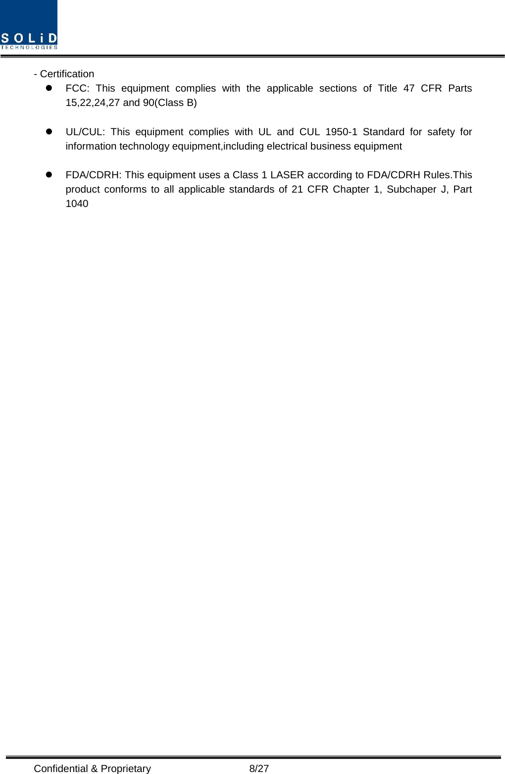  Confidential &amp; Proprietary                    8/27 - Certification    FCC: This equipment complies with the applicable sections of Title 47 CFR Parts 15,22,24,27 and 90(Class B)   UL/CUL: This equipment complies with UL and CUL 1950-1 Standard for safety for information technology equipment,including electrical business equipment   FDA/CDRH: This equipment uses a Class 1 LASER according to FDA/CDRH Rules.This product conforms to all applicable standards of 21 CFR Chapter 1, Subchaper J, Part 1040 