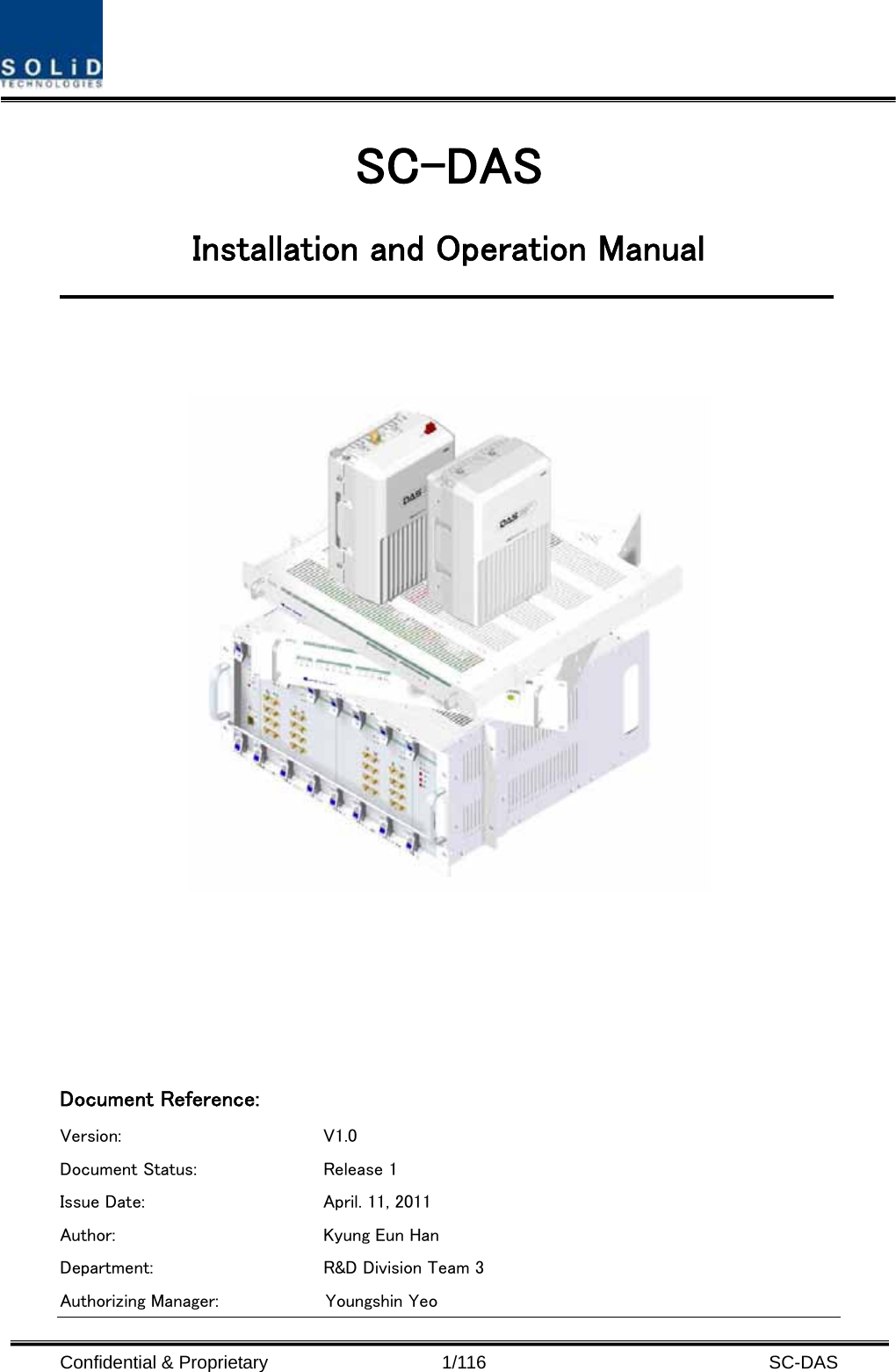  Confidential &amp; Proprietary                   1/116   SC-DAS SC-DAS Installation and Operation Manual        Document Reference:     Version:  V1.0 Document Status:  Release 1 Issue Date:  April. 11, 2011 Author:  Kyung Eun Han Department:  R&amp;D Division Team 3     Authorizing Manager:       Youngshin Yeo 