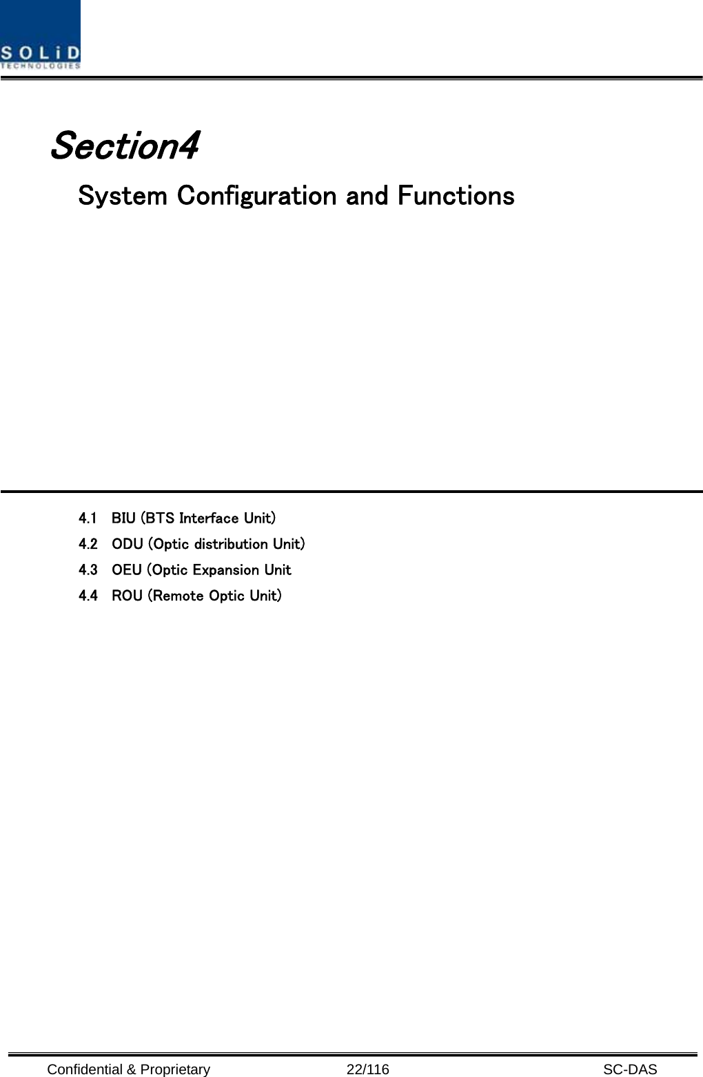  Confidential &amp; Proprietary                   22/116   SC-DAS  Section4                               System Configuration and Functions            4.1 BIU (BTS Interface Unit)  4.2 ODU (Optic distribution Unit)  4.3 OEU (Optic Expansion Unit  4.4 ROU (Remote Optic Unit)                     