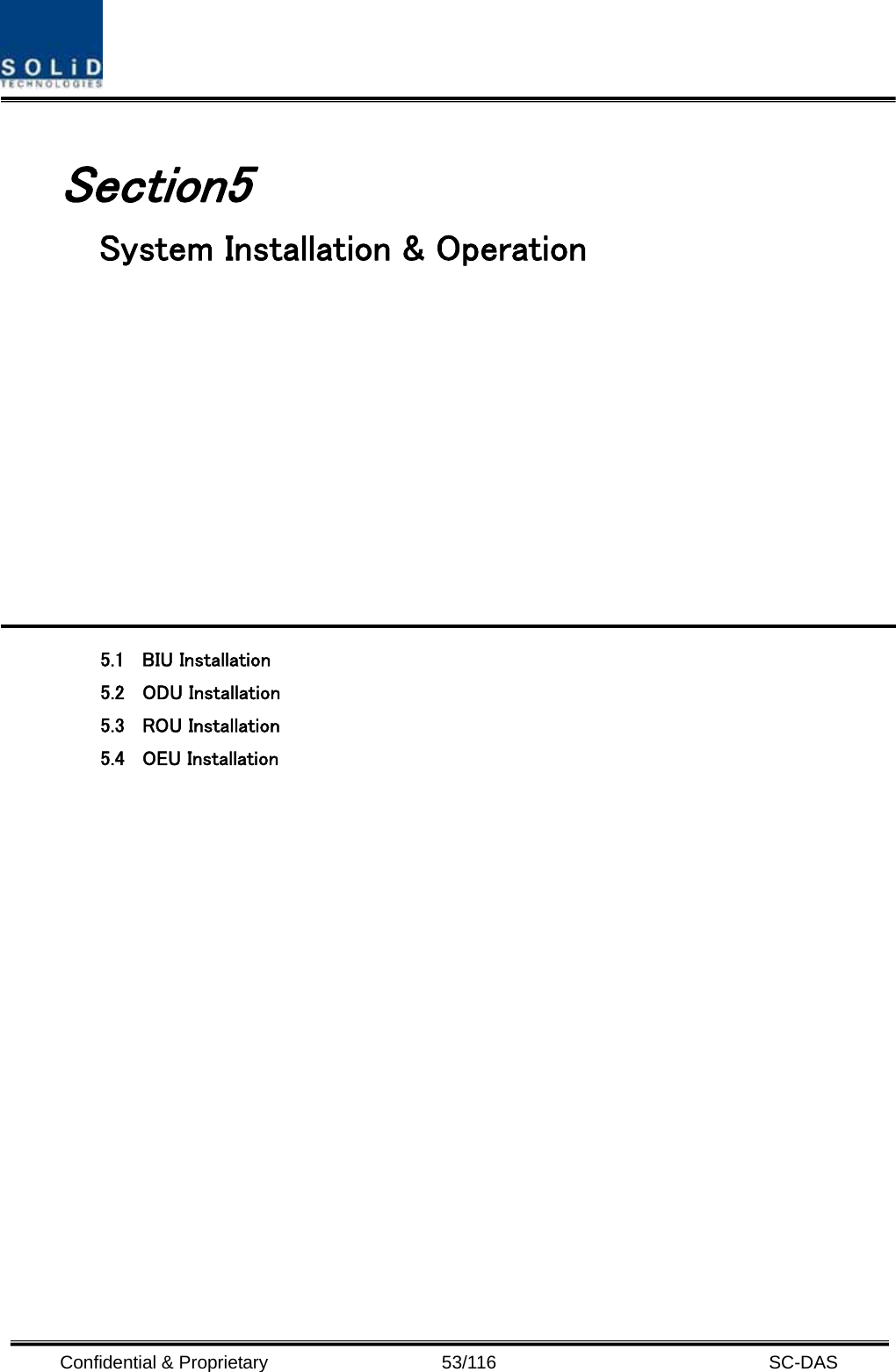  Confidential &amp; Proprietary                   53/116   SC-DAS  Section5                                        System Installation &amp; Operation            5.1 BIU Installation 5.2 ODU Installation 5.3 ROU Installation 5.4 OEU Installation                