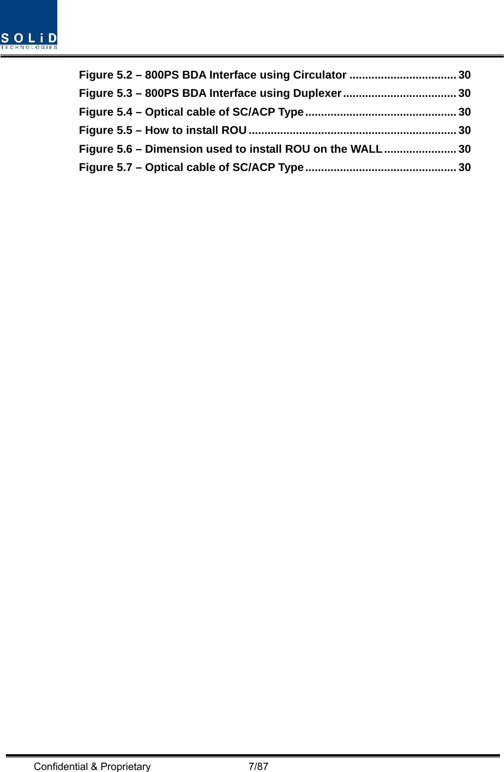  Confidential &amp; Proprietary                   7/87 Figure 5.2 – 800PS BDA Interface using Circulator .................................. 30 Figure 5.3 – 800PS BDA Interface using Duplexer....................................30 Figure 5.4 – Optical cable of SC/ACP Type................................................30 Figure 5.5 – How to install ROU ..................................................................30 Figure 5.6 – Dimension used to install ROU on the WALL....................... 30 Figure 5.7 – Optical cable of SC/ACP Type................................................30      