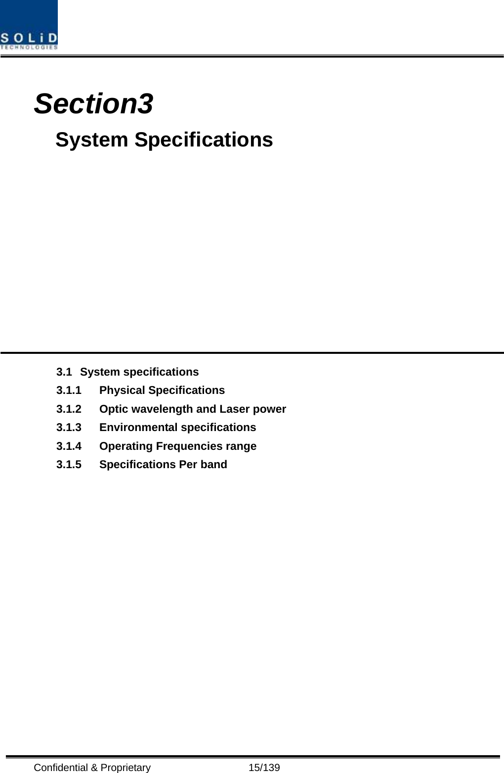  Confidential &amp; Proprietary                   15/139  Section3                                       System Specifications            3.1 System specifications 3.1.1 Physical Specifications 3.1.2 Optic wavelength and Laser power 3.1.3 Environmental specifications 3.1.4 Operating Frequencies range 3.1.5 Specifications Per band           