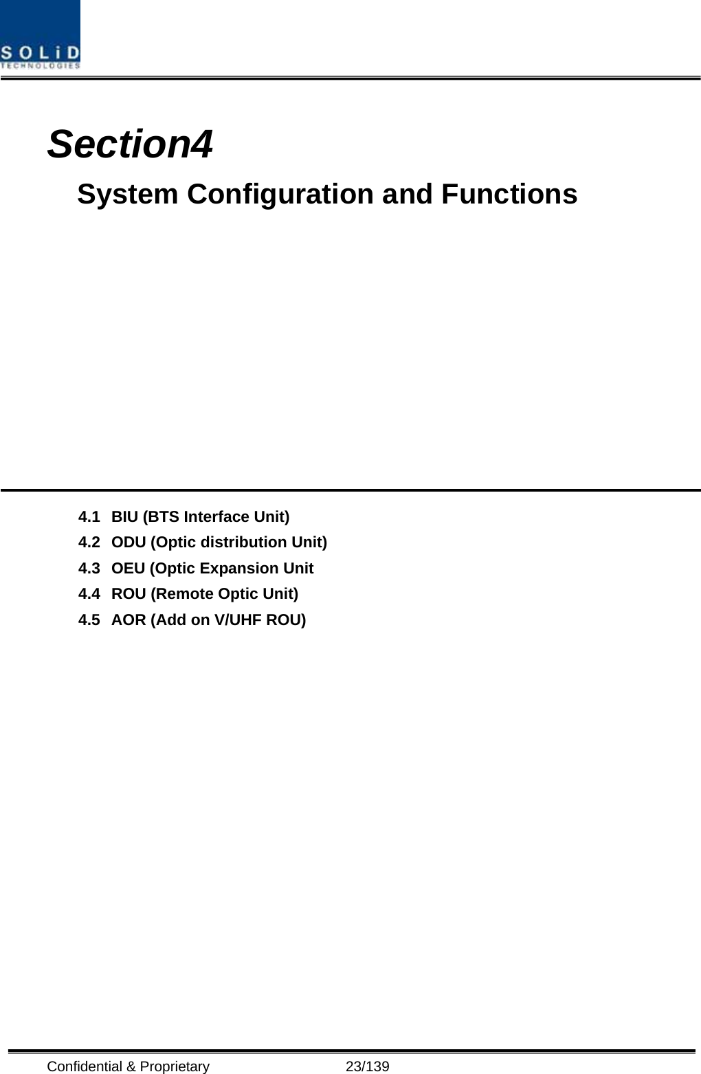  Confidential &amp; Proprietary                   23/139  Section4                               System Configuration and Functions            4.1 BIU (BTS Interface Unit)  4.2 ODU (Optic distribution Unit)  4.3 OEU (Optic Expansion Unit  4.4 ROU (Remote Optic Unit)  4.5  AOR (Add on V/UHF ROU)                      