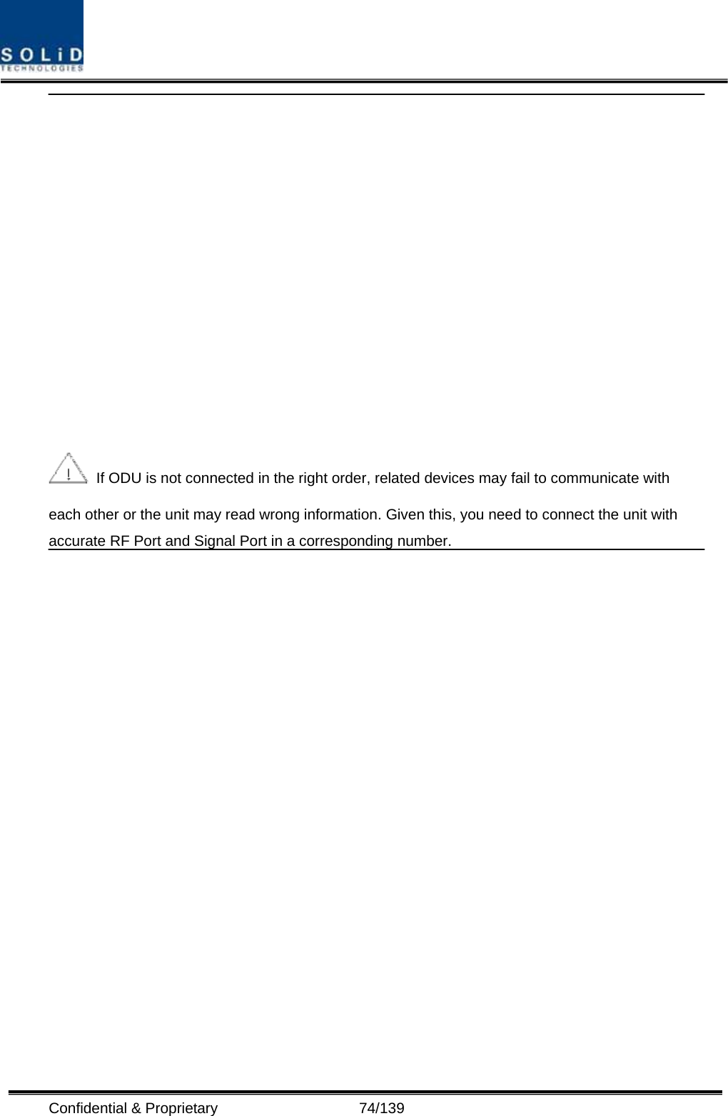  Confidential &amp; Proprietary                   74/139    If ODU is not connected in the right order, related devices may fail to communicate with each other or the unit may read wrong information. Given this, you need to connect the unit with accurate RF Port and Signal Port in a corresponding number.  