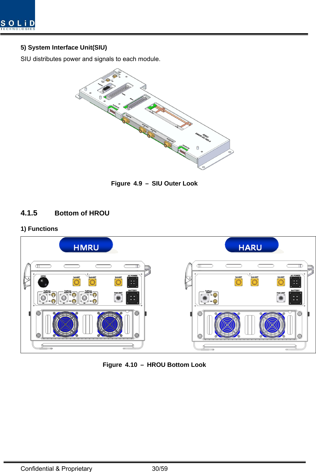  Confidential &amp; Proprietary                   30/59 5) System Interface Unit(SIU) SIU distributes power and signals to each module.  Figure 4.9 – SIU Outer Look  4.1.5  Bottom of HROU 1) Functions  Figure 4.10 – HROU Bottom Look 