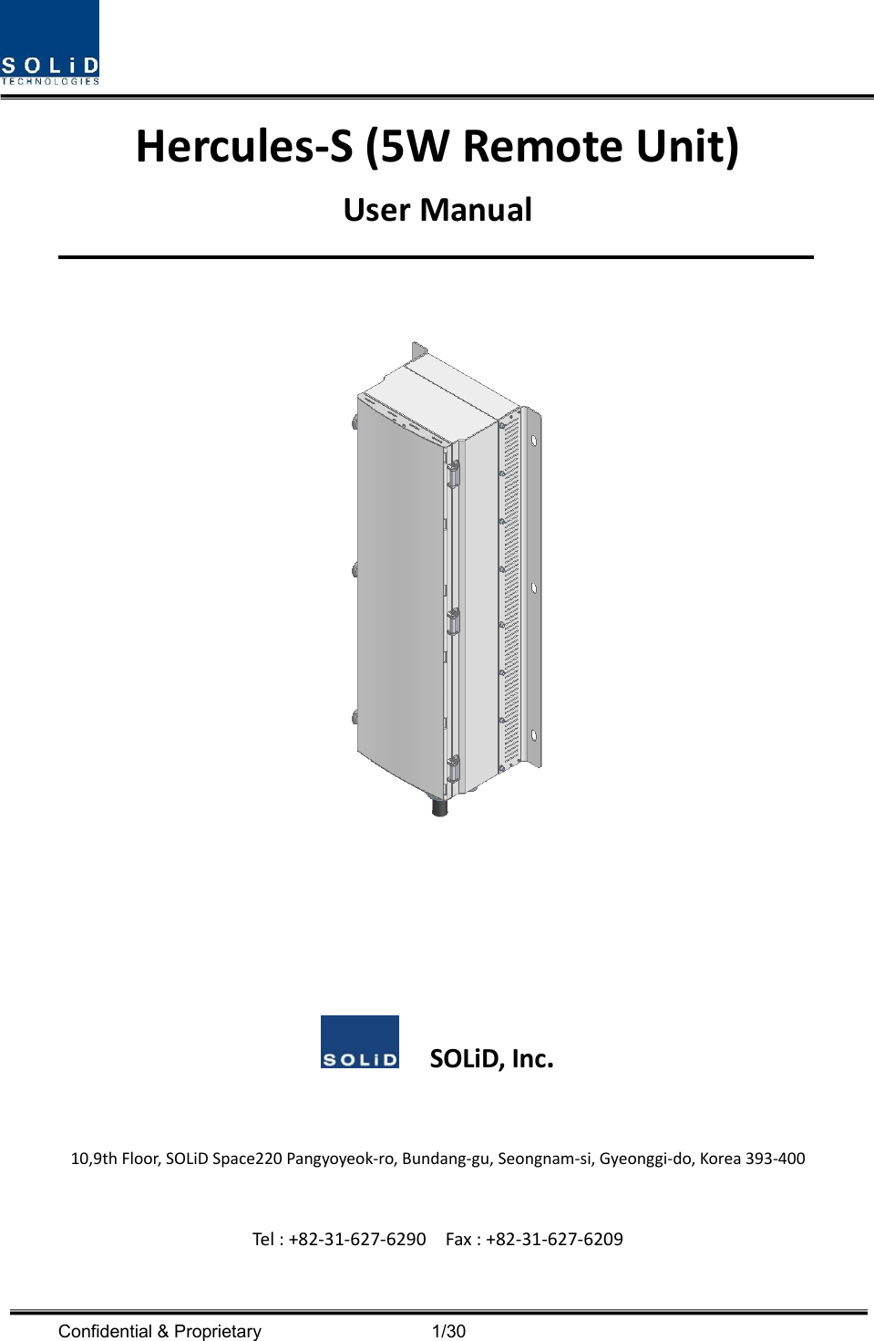  Confidential &amp; Proprietary                                      1/30 Hercules‐S(5WRemoteUnit)UserManualSOLiD,Inc.10,9thFloor,SOLiDSpace220Pangyoyeok‐ro,Bundang‐gu,Seongnam‐si,Gyeonggi‐do,Korea393‐400Tel:+82‐31‐627‐6290Fax:+82‐31‐627‐6209