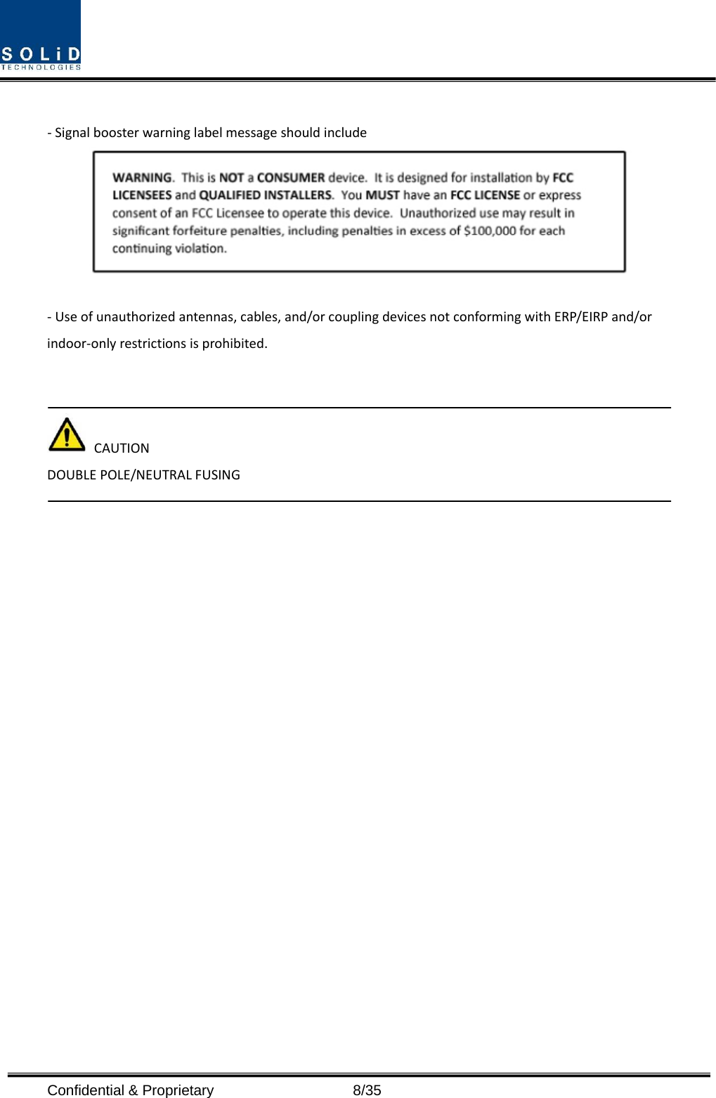  Confidential &amp; Proprietary                   8/35 ‐Signalboosterwarninglabelmessageshouldinclude‐Useofunauthorizedantennas,cables,and/orcouplingdevicesnotconformingwithERP/EIRPand/orindoor‐onlyrestrictionsisprohibited.CAUTIONDOUBLEPOLE/NEUTRALFUSING