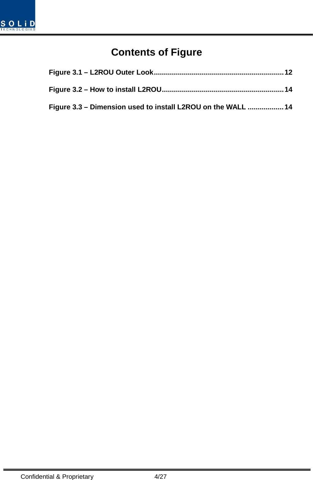  Confidential &amp; Proprietary                    4/27 Contents of Figure Figure 3.1 – L2ROU Outer Look ................................................................. 12 Figure 3.2 – How to install L2ROU ............................................................. 14 Figure 3.3 – Dimension used to install L2ROU on the WALL .................. 14          