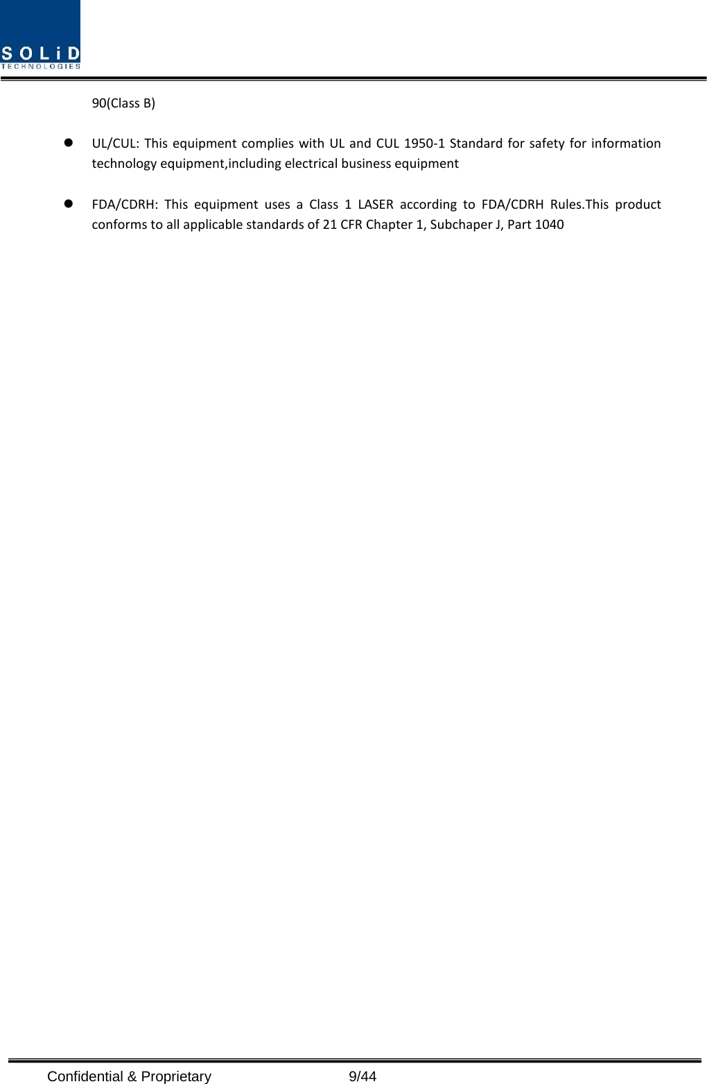  90(Class B)   UL/CUL: This equipment complies with UL and CUL 1950-1 Standard for safety for information technology equipment,including electrical business equipment   FDA/CDRH: This equipment uses a Class 1 LASER according to FDA/CDRH Rules.This product conforms to all applicable standards of 21 CFR Chapter 1, Subchaper J, Part 1040  Confidential &amp; Proprietary                    9/44 