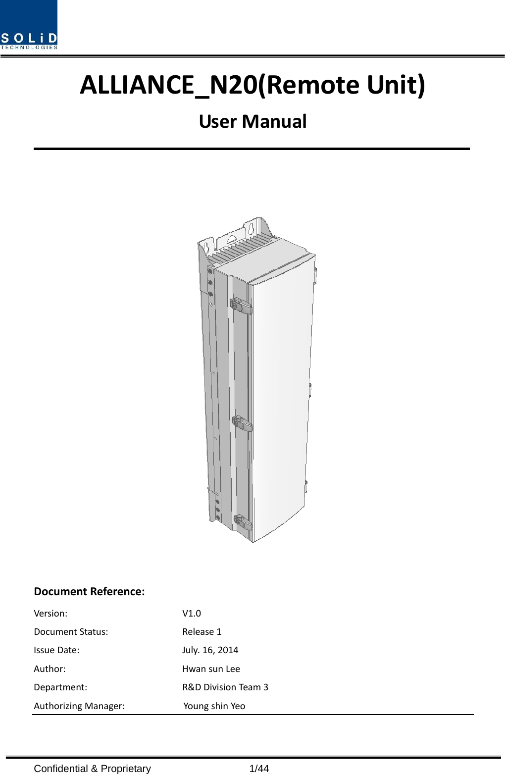  ALLIANCE_N20(Remote Unit) User Manual    Document Reference:     Version:  V1.0 Document Status: Release 1 Issue Date: July. 16, 2014 Author: Hwan sun Lee Department: R&amp;D Division Team 3   Authorizing Manager:      Young shin Yeo Confidential &amp; Proprietary                    1/44 