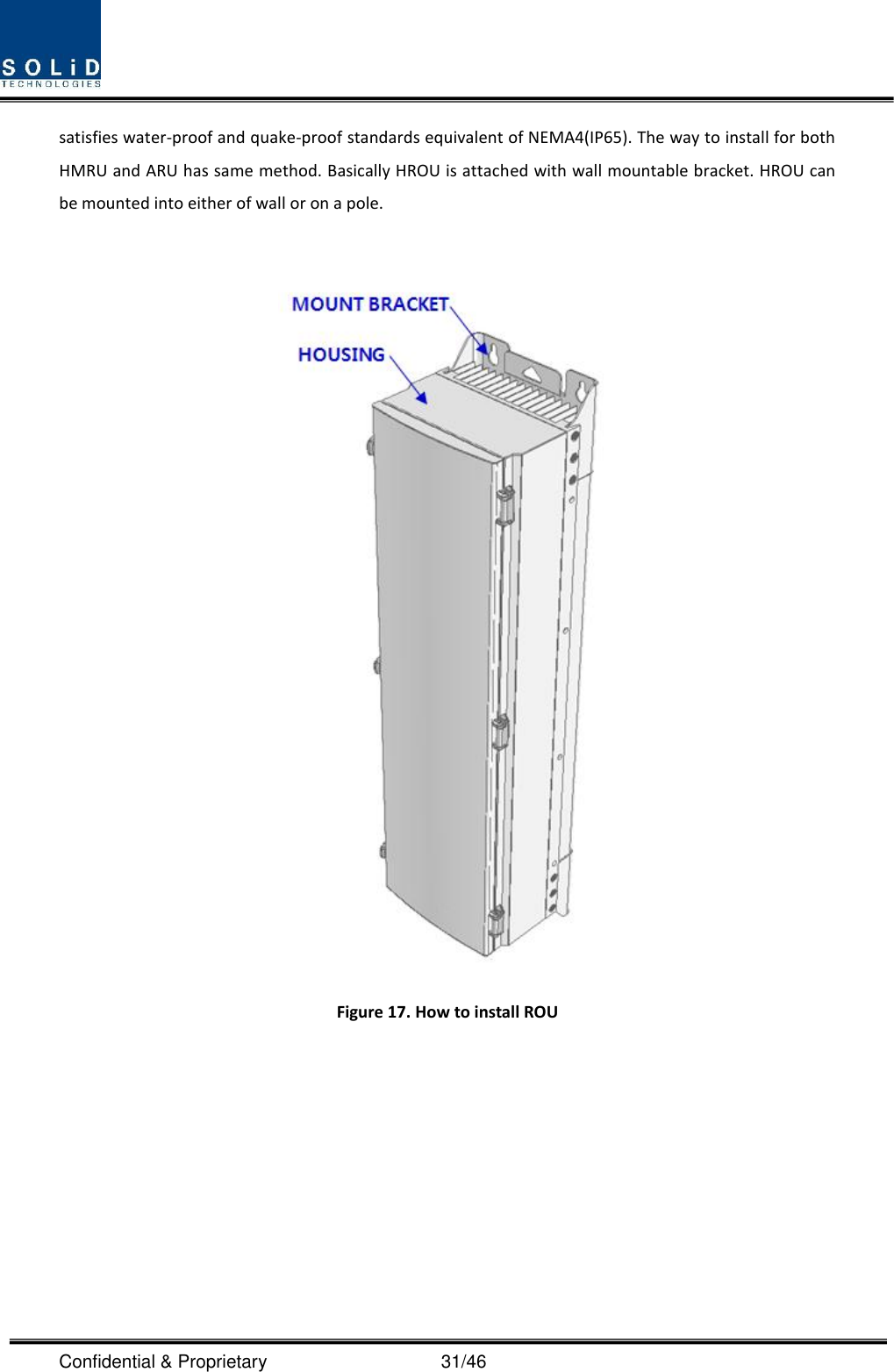  Confidential &amp; Proprietary                                      31/46 satisfies water-proof and quake-proof standards equivalent of NEMA4(IP65). The way to install for both HMRU and ARU has same method. Basically HROU is attached with wall mountable bracket. HROU can be mounted into either of wall or on a pole.     Figure 17. How to install ROU      