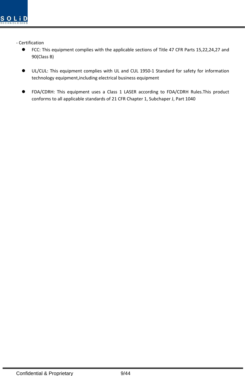  Confidential &amp; Proprietary                   9/44 ‐Certification FCC:ThisequipmentcomplieswiththeapplicablesectionsofTitle47CFRParts15,22,24,27and90(ClassB) UL/CUL:ThisequipmentcomplieswithULandCUL1950‐1Standardforsafetyforinformationtechnologyequipment,includingelectricalbusinessequipment FDA/CDRH:ThisequipmentusesaClass1LASERaccordingtoFDA/CDRHRules.Thisproductconformstoallapplicablestandardsof21CFRChapter1,SubchaperJ,Part1040