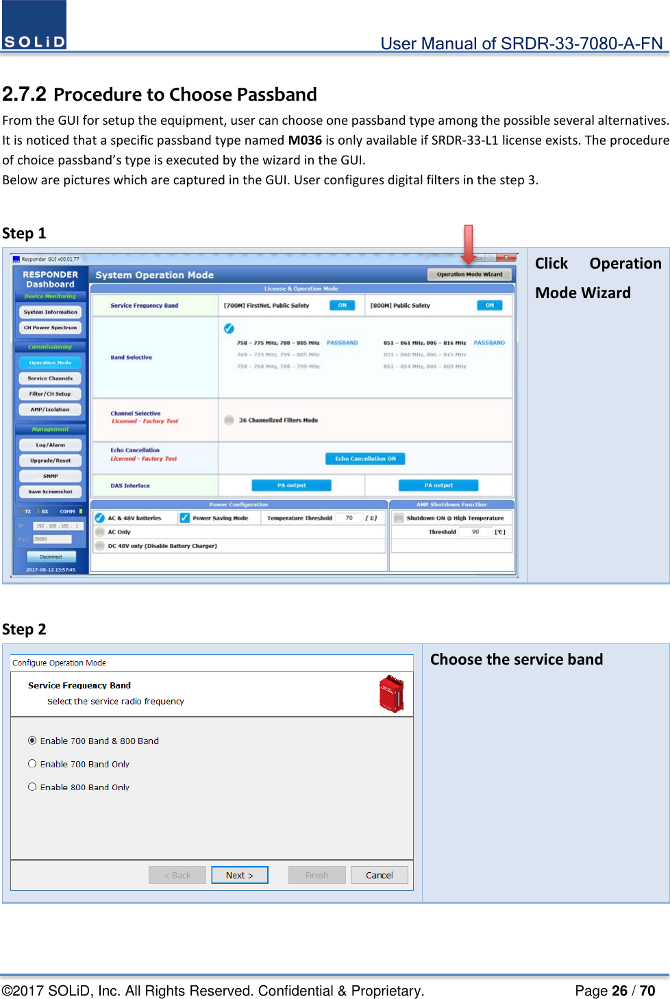                                             User Manual of SRDR-33-7080-A-FN ©2017 SOLiD, Inc. All Rights Reserved. Confidential &amp; Proprietary.                     Page 26 / 70  2.7.2 Procedure to Choose Passband From the GUI for setup the equipment, user can choose one passband type among the possible several alternatives. It is noticed that a specific passband type named M036 is only available if SRDR-33-L1 license exists. The procedure of choice passband’s type is executed by the wizard in the GUI. Below are pictures which are captured in the GUI. User configures digital filters in the step 3.  Step 1  Click Operation Mode Wizard    Step 2  Choose the service band     