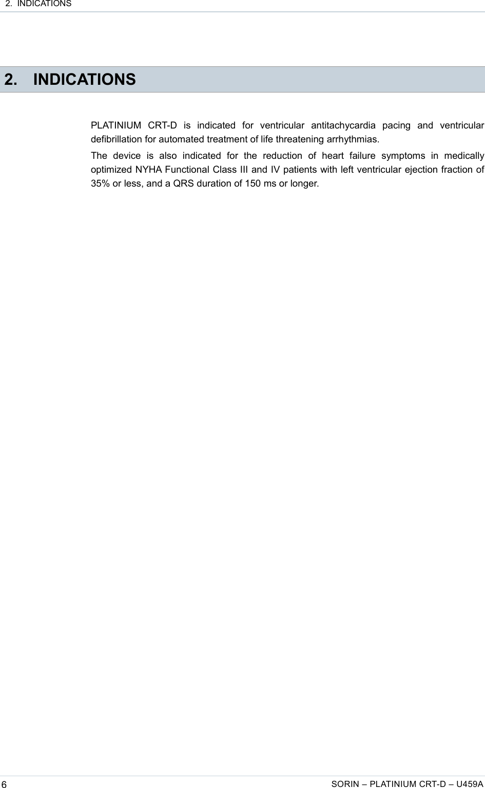  2.  INDICATIONS 2. INDICATIONSPLATINIUM   CRT-D   is   indicated   for   ventricular   antitachycardia   pacing   and   ventricular defibrillation for automated treatment of life threatening arrhythmias.The   device   is   also   indicated   for   the   reduction   of   heart   failure   symptoms   in   medically optimized NYHA Functional Class III and IV patients with left ventricular ejection fraction of 35% or less, and a QRS duration of 150 ms or longer.6SORIN – PLATINIUM CRT-D – U459A