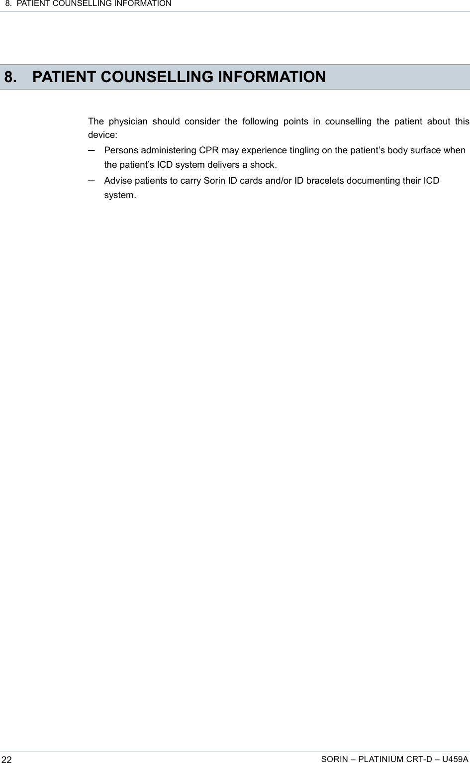  8.  PATIENT COUNSELLING INFORMATION 8. PATIENT COUNSELLING INFORMATIONThe  physician   should  consider   the   following  points  in   counselling   the  patient   about  this device:─Persons administering CPR may experience tingling on the patient’s body surface when the patient’s ICD system delivers a shock.─Advise patients to carry Sorin ID cards and/or ID bracelets documenting their ICD system.22 SORIN – PLATINIUM CRT-D – U459A