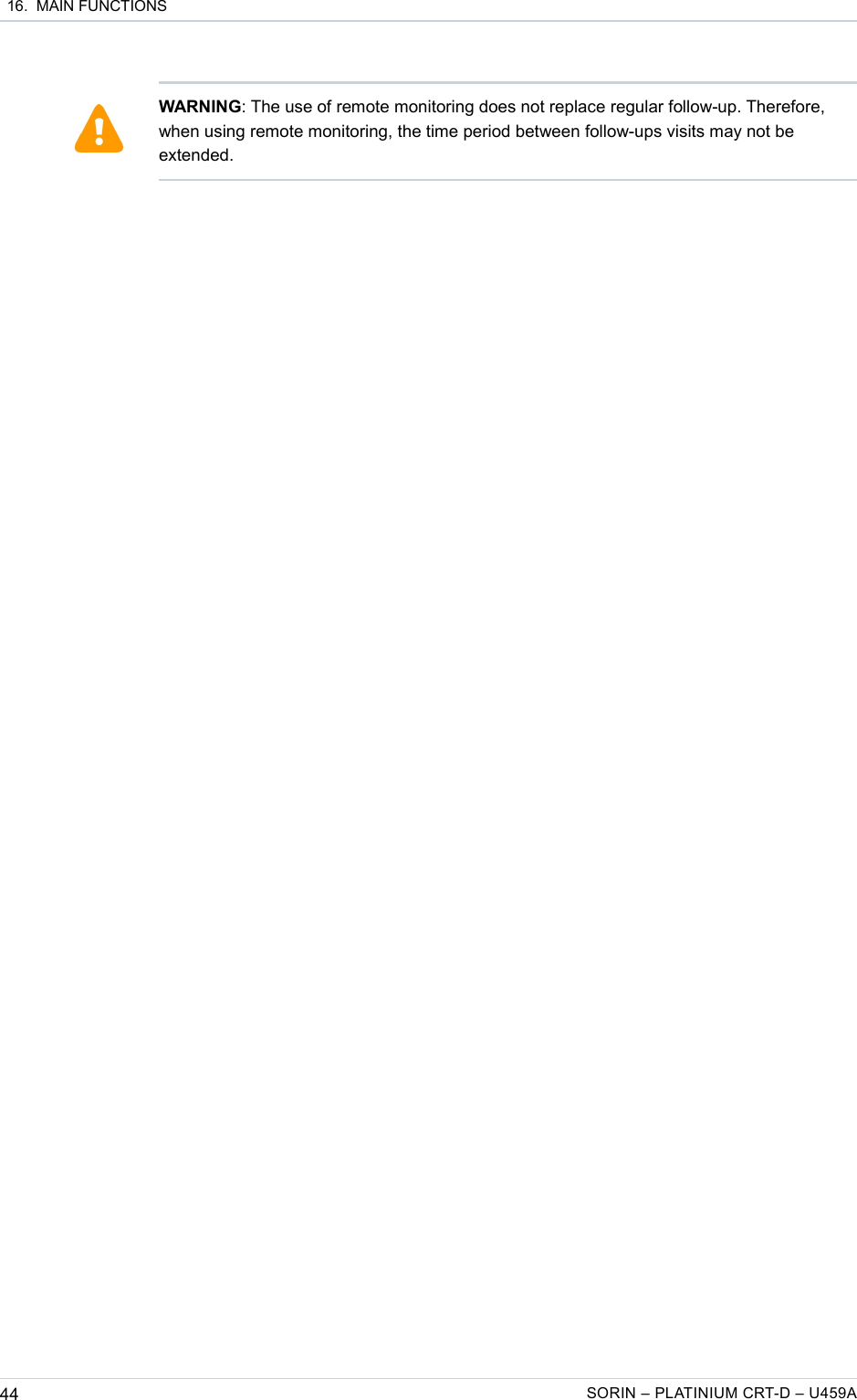  16.  MAIN FUNCTIONS44 SORIN – PLATINIUM CRT-D – U459AWARNING: The use of remote monitoring does not replace regular follow-up. Therefore, when using remote monitoring, the time period between follow-ups visits may not be extended.