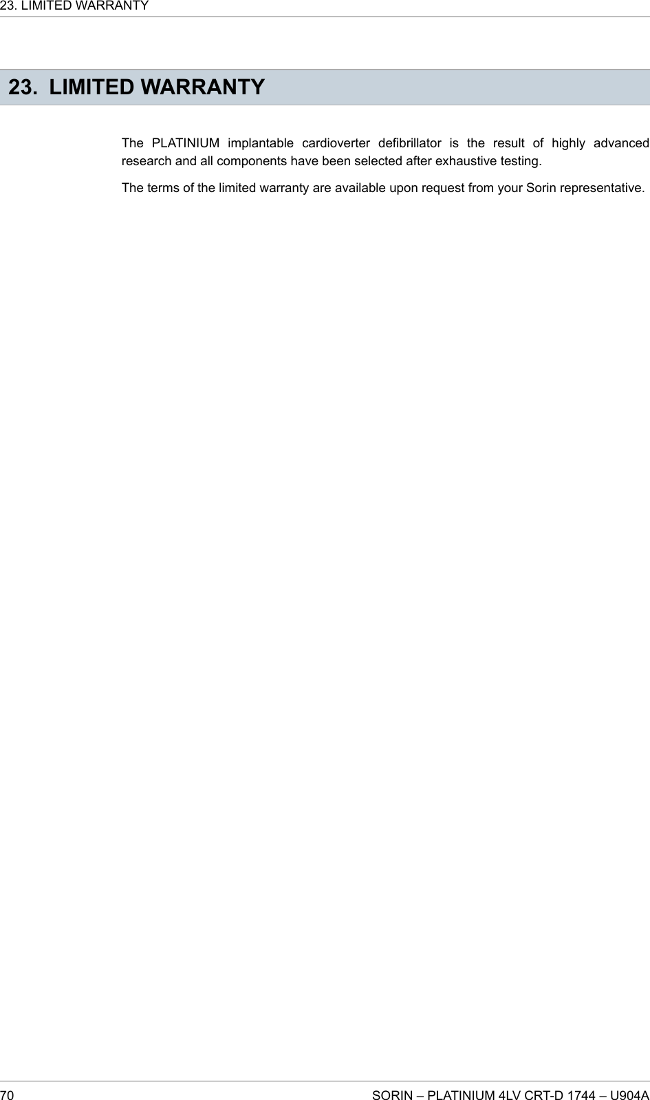 23. LIMITED WARRANTYThe PLATINIUM implantable cardioverter defibrillator is the result of highly advancedresearch and all components have been selected after exhaustive testing.The terms of the limited warranty are available upon request from your Sorin representative.23. LIMITED WARRANTY70 SORIN – PLATINIUM 4LV CRT-D 1744 – U904A