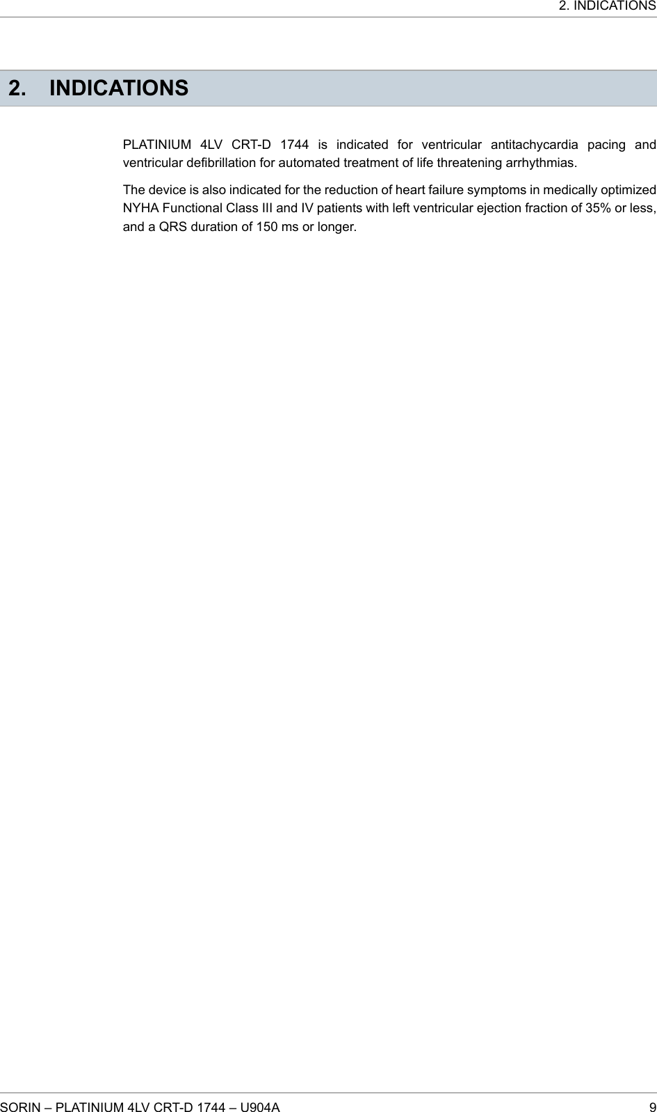 2. INDICATIONSPLATINIUM 4LV CRT-D 1744 is indicated for ventricular antitachycardia pacing andventricular defibrillation for automated treatment of life threatening arrhythmias.The device is also indicated for the reduction of heart failure symptoms in medically optimizedNYHA Functional Class III and IV patients with left ventricular ejection fraction of 35% or less,and a QRS duration of 150 ms or longer.2. INDICATIONSSORIN – PLATINIUM 4LV CRT-D 1744 – U904A 9