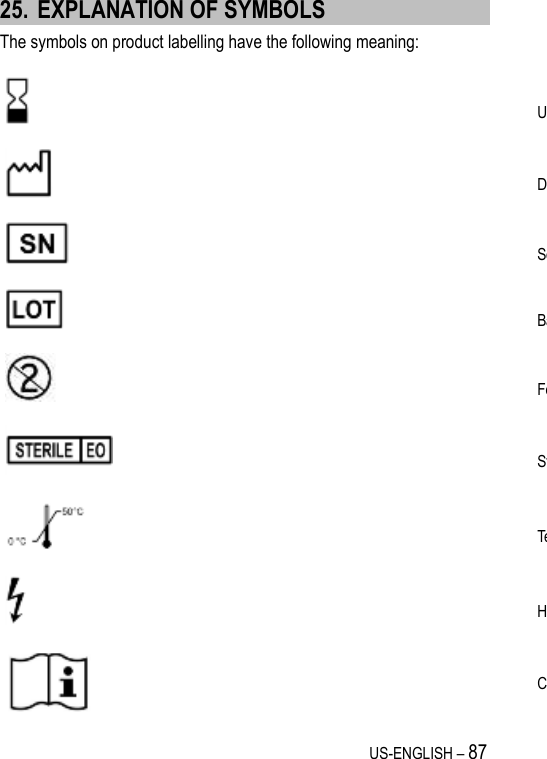 US-ENGLISH – 87 25. EXPLANATION OF SYMBOLS The symbols on product labelling have the following meaning:    Use by   Date of manufacture   Serial number   Batch number   For single use only   Sterilised using ethylene oxide   Temperature limitation   High voltage  Consult instruction for use 