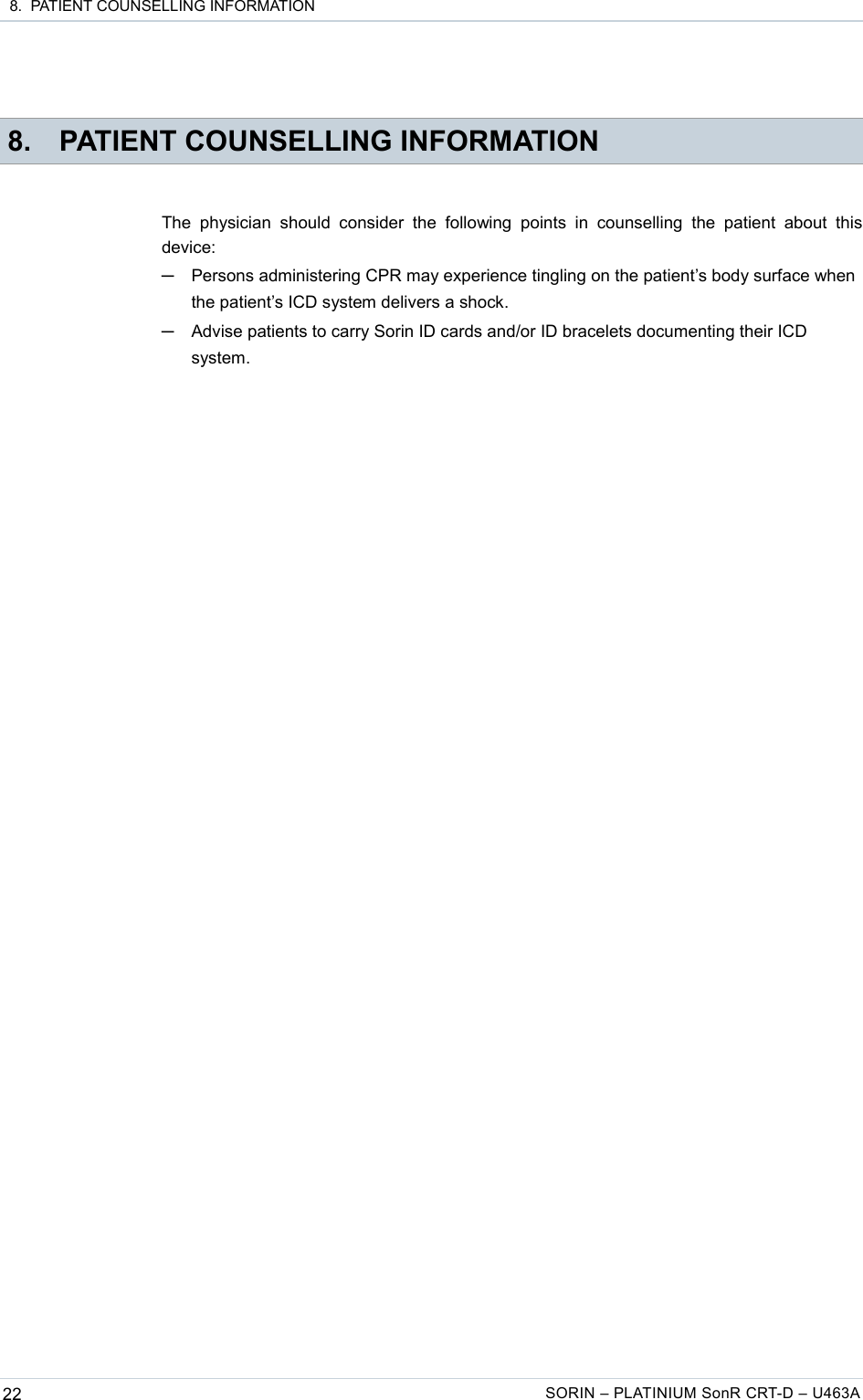  8.  PATIENT COUNSELLING INFORMATION 8. PATIENT COUNSELLING INFORMATIONThe  physician  should  consider  the  following   points   in  counselling   the  patient   about  this device:─Persons administering CPR may experience tingling on the patient’s body surface when the patient’s ICD system delivers a shock.─Advise patients to carry Sorin ID cards and/or ID bracelets documenting their ICD system.22 SORIN – PLATINIUM SonR CRT-D – U463A