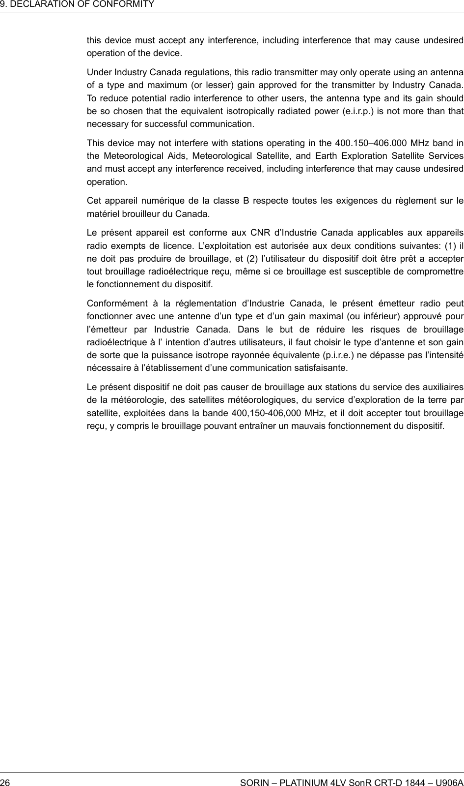 this device must accept any interference, including interference that may cause undesiredoperation of the device.Under Industry Canada regulations, this radio transmitter may only operate using an antennaof a type and maximum (or lesser) gain approved for the transmitter by Industry Canada.To reduce potential radio interference to other users, the antenna type and its gain shouldbe so chosen that the equivalent isotropically radiated power (e.i.r.p.) is not more than thatnecessary for successful communication.This device may not interfere with stations operating in the 400.150–406.000 MHz band inthe Meteorological Aids, Meteorological Satellite, and Earth Exploration Satellite Servicesand must accept any interference received, including interference that may cause undesiredoperation.Cet appareil numérique de la classe B respecte toutes les exigences du règlement sur lematériel brouilleur du Canada.Le présent appareil est conforme aux CNR d’Industrie Canada applicables aux appareilsradio exempts de licence. L’exploitation est autorisée aux deux conditions suivantes: (1) ilne doit pas produire de brouillage, et (2) l’utilisateur du dispositif doit être prêt a acceptertout brouillage radioélectrique reçu, même si ce brouillage est susceptible de compromettrele fonctionnement du dispositif.Conformément à la réglementation d’Industrie Canada, le présent émetteur radio peutfonctionner avec une antenne d’un type et d’un gain maximal (ou inférieur) approuvé pourl’émetteur par Industrie Canada. Dans le but de réduire les risques de brouillageradioélectrique à l’ intention d’autres utilisateurs, il faut choisir le type d’antenne et son gainde sorte que la puissance isotrope rayonnée équivalente (p.i.r.e.) ne dépasse pas l’intensiténécessaire à l’établissement d’une communication satisfaisante.Le présent dispositif ne doit pas causer de brouillage aux stations du service des auxiliairesde la météorologie, des satellites météorologiques, du service d’exploration de la terre parsatellite, exploitées dans la bande 400,150-406,000 MHz, et il doit accepter tout brouillagereçu, y compris le brouillage pouvant entraîner un mauvais fonctionnement du dispositif.9. DECLARATION OF CONFORMITY26 SORIN – PLATINIUM 4LV SonR CRT-D 1844 – U906A