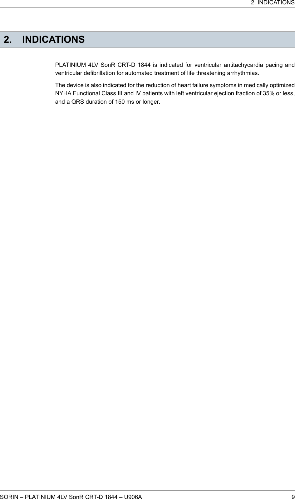 2. INDICATIONSPLATINIUM 4LV SonR CRT-D 1844 is indicated for ventricular antitachycardia pacing andventricular defibrillation for automated treatment of life threatening arrhythmias.The device is also indicated for the reduction of heart failure symptoms in medically optimizedNYHA Functional Class III and IV patients with left ventricular ejection fraction of 35% or less,and a QRS duration of 150 ms or longer.2. INDICATIONSSORIN – PLATINIUM 4LV SonR CRT-D 1844 – U906A 9