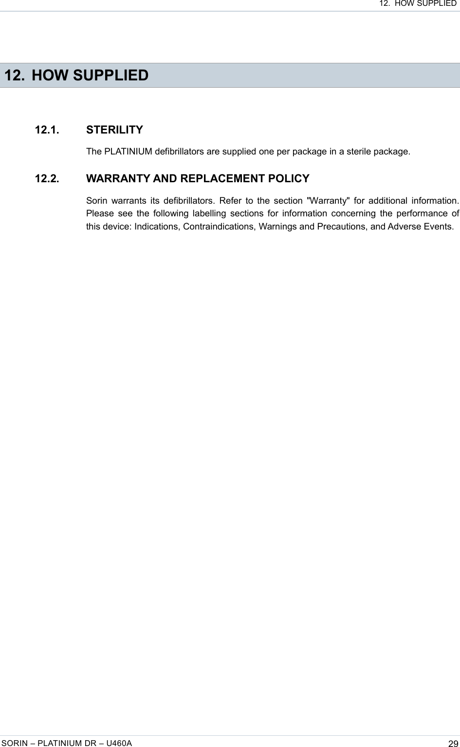  12.  HOW SUPPLIED 12. HOW SUPPLIED12.1. STERILITYThe PLATINIUM defibrillators are supplied one per package in a sterile package.12.2. WARRANTY AND REPLACEMENT POLICYSorin warrants its defibrillators. Refer to the section &quot;Warranty&quot; for additional information. Please see the following labelling sections for information concerning the performance of this device: Indications, Contraindications, Warnings and Precautions, and Adverse Events.SORIN – PLATINIUM DR – U460A 29