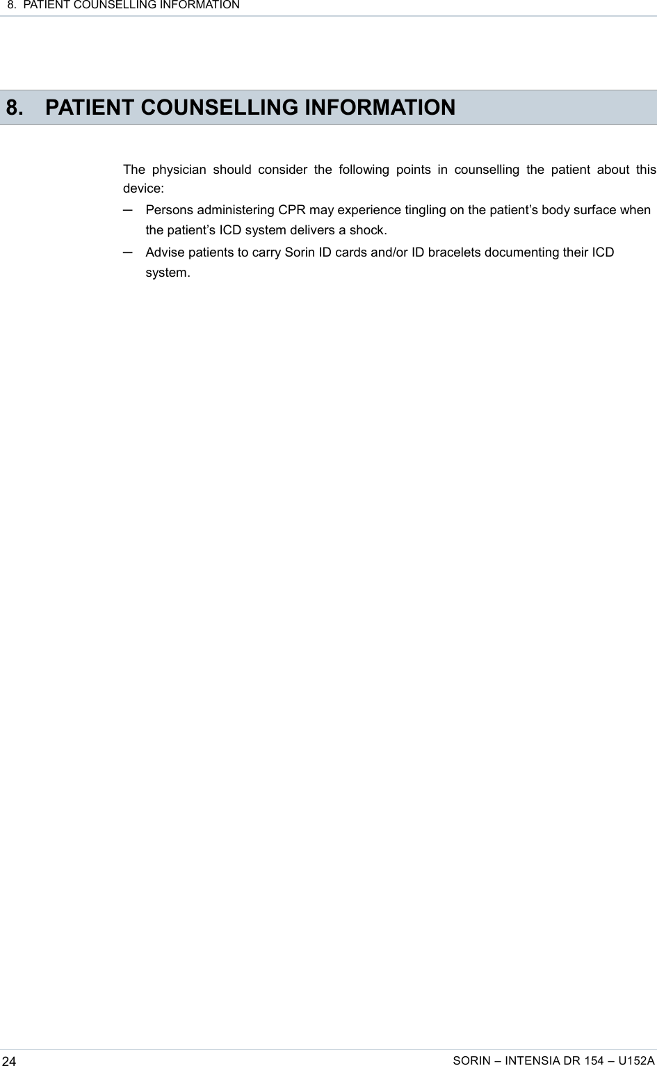  8.  PATIENT COUNSELLING INFORMATION 8. PATIENT COUNSELLING INFORMATIONThe  physician  should  consider the   following  points  in counselling   the patient  about this device:─Persons administering CPR may experience tingling on the patient’s body surface when the patient’s ICD system delivers a shock.─Advise patients to carry Sorin ID cards and/or ID bracelets documenting their ICD system.24 SORIN – INTENSIA DR 154 – U152A