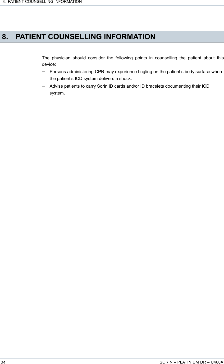  8.  PATIENT COUNSELLING INFORMATION 8. PATIENT COUNSELLING INFORMATIONThe  physician should   consider  the  following  points  in counselling   the patient   about  this device:─Persons administering CPR may experience tingling on the patient’s body surface when the patient’s ICD system delivers a shock.─Advise patients to carry Sorin ID cards and/or ID bracelets documenting their ICD system.24 SORIN – PLATINIUM DR – U460A