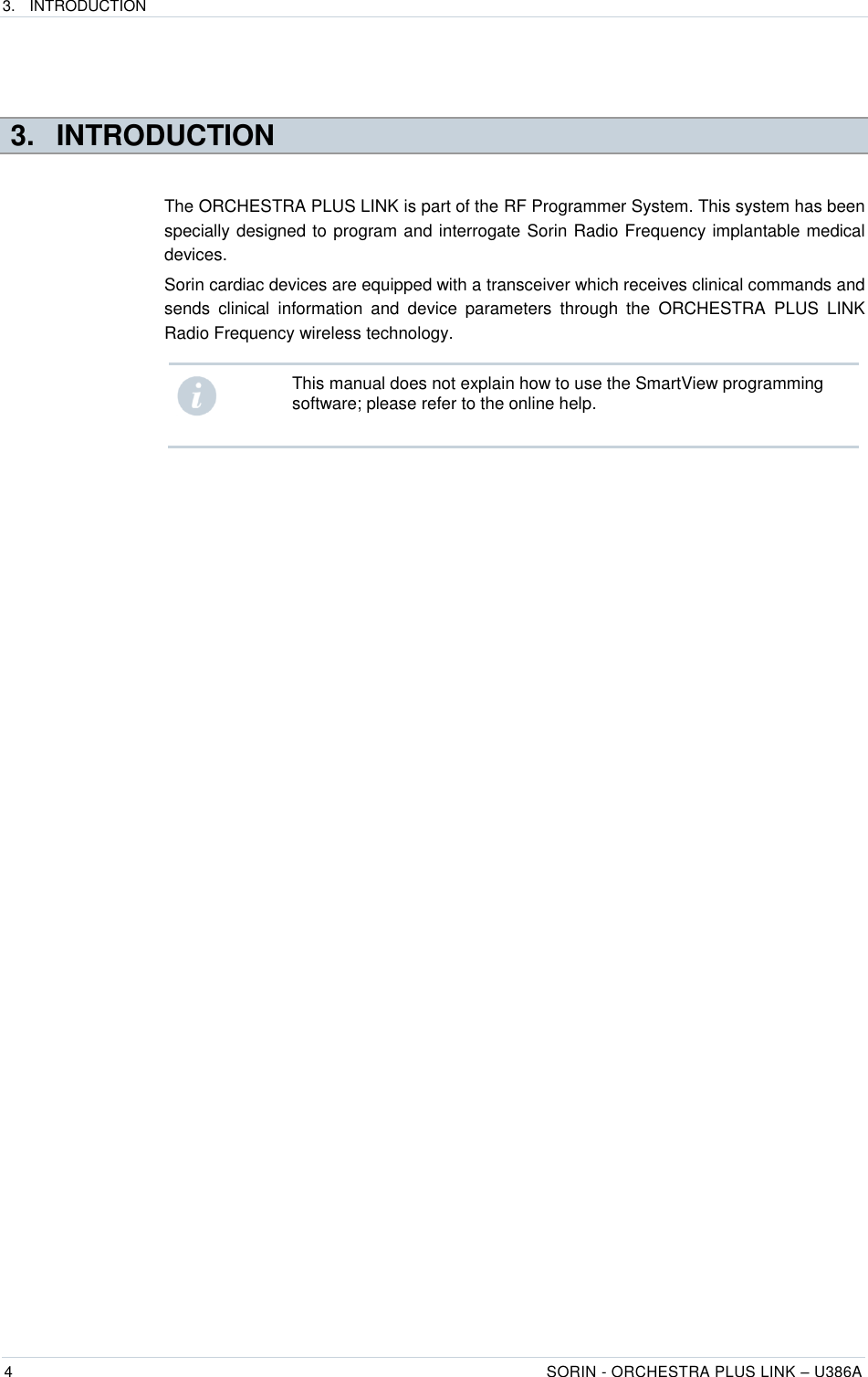 3.  INTRODUCTION  4 SORIN - ORCHESTRA PLUS LINK – U386A    3.  INTRODUCTION The ORCHESTRA PLUS LINK is part of the RF Programmer System. This system has been specially designed to program and interrogate Sorin Radio Frequency implantable medical devices.  Sorin cardiac devices are equipped with a transceiver which receives clinical commands and sends  clinical  information  and  device  parameters  through  the  ORCHESTRA  PLUS  LINK Radio Frequency wireless technology.    This manual does not explain how to use the SmartView programming software; please refer to the online help. 