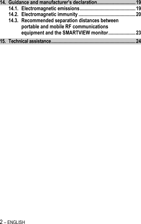 2 – ENGLISH   14. Guidance and manufacturer’s declaration...............................19 14.1. Electromagnetic emissions.............................................19 14.2. Electromagnetic immunity ..............................................20 14.3. Recommended separation distances between portable and mobile RF communications equipment and the SMARTVIEW monitor......................23 15. Technical assistance....................................................................24 