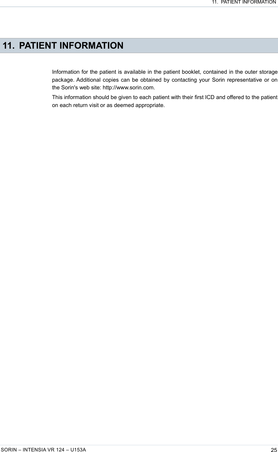  11.  PATIENT INFORMATION 11. PATIENT INFORMATIONInformation for the patient is available in the patient booklet, contained in the outer storage package. Additional copies can be obtained by contacting your Sorin representative or on the Sorin&apos;s web site: http://www.sorin.com.This information should be given to each patient with their first ICD and offered to the patient on each return visit or as deemed appropriate.SORIN – INTENSIA VR 124 – U153A 25