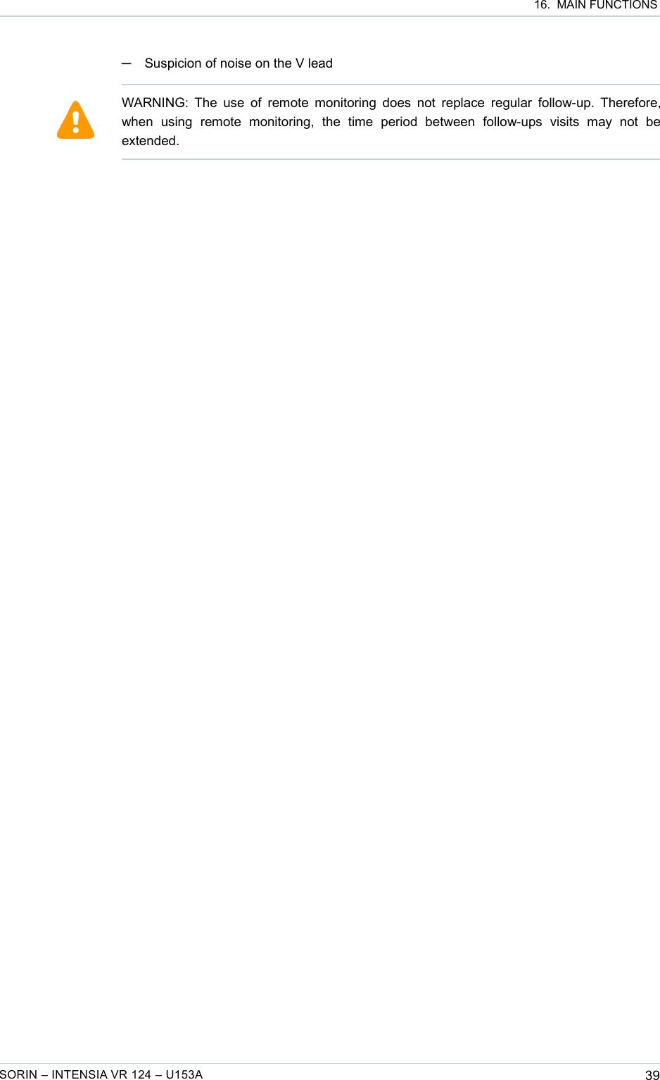  16.  MAIN FUNCTIONS─Suspicion of noise on the V leadSORIN – INTENSIA VR 124 – U153A 39WARNING: The use  of remote monitoring does not replace regular  follow-up. Therefore, when   using   remote   monitoring,   the   time   period   between   follow-ups   visits   may   not   be extended.