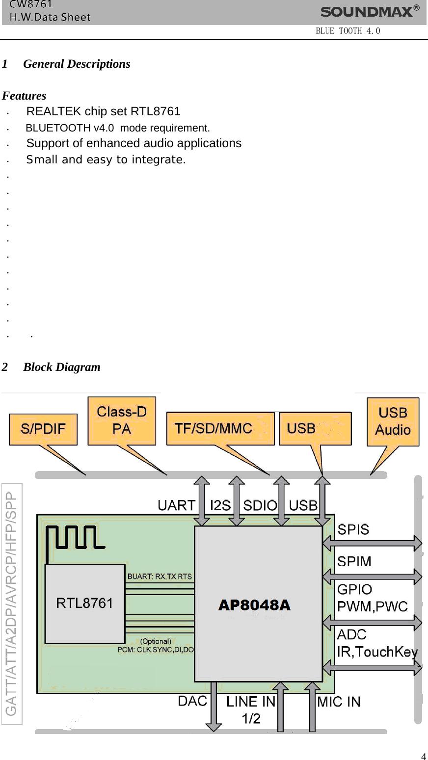                  BLUE TOOTH 4.0   4 1 General Descriptions  Features   ﹒    REALTEK chip set RTL8761 ﹒   BLUETOOTH v4.0  mode requirement.  ﹒    Support of enhanced audio applications ﹒  Small and easy to integrate. ﹒    ﹒   ﹒    ﹒    ﹒    ﹒    ﹒    ﹒    ﹒    ﹒    ﹒  ﹒     2 Block Diagram   