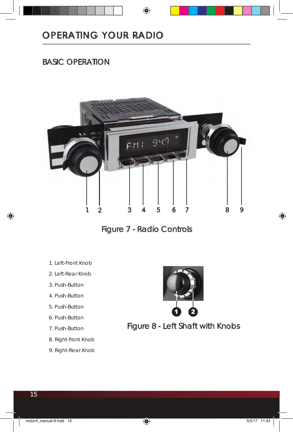 15OPERATING YOUR RADIOBASIC OPERATIONFigure 7 - Radio ControlsFigure 8 - Left Shaft with Knobs12123 4 5 6 7 8 91. Left-Front Knob2. Left-Rear Knob3. Push-Button4. Push-Button5. Push-Button6. Push-Button7. Push-Button8. Right-front Knob9. Right-Rear Knobmotor4_manual-8.indd   15 5/5/17   11:43