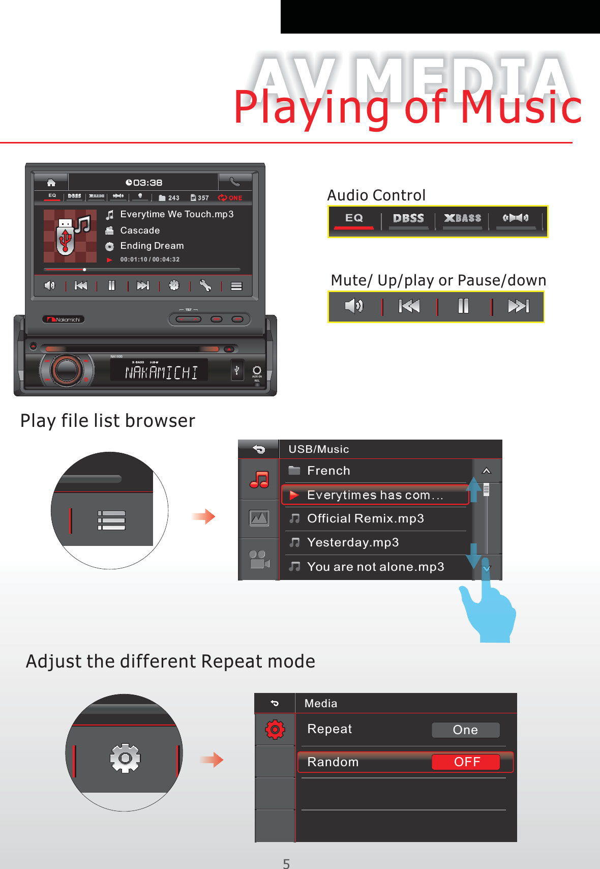 USB/MusicYesterday.mp3You are not alone.mp3 FrenchEverytimes has com...Official Remix.mp3Play file list browserEQMute/ Up/play or Pause/down Adjust the different Repeat modeAV MEDIAPlaying of Music5 Audio ControlMediaRepeatRandom OFFOneAP PDI MTI LTEQSR CRELNA1 800AUX-INEnding DreamEverytime We Touch.mp3Cascade00:01:10 / 00:04:32ONE0 3 : 3 8EQ357243