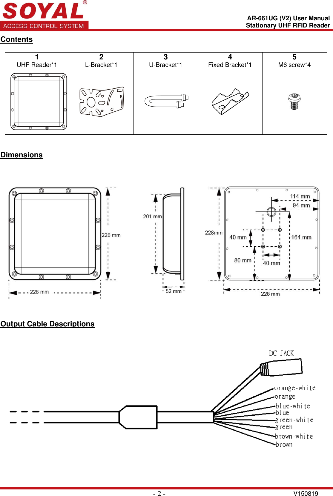    - 2 - V150819 AR-661UG (V2) User ManualStationary UHF RFID ReaderContents  1 2 3 4 5 UHF Reader*1 L-Bracket*1 U-Bracket*1 Fixed Bracket*1 M6 screw*4       Dimensions      Output Cable Descriptions      