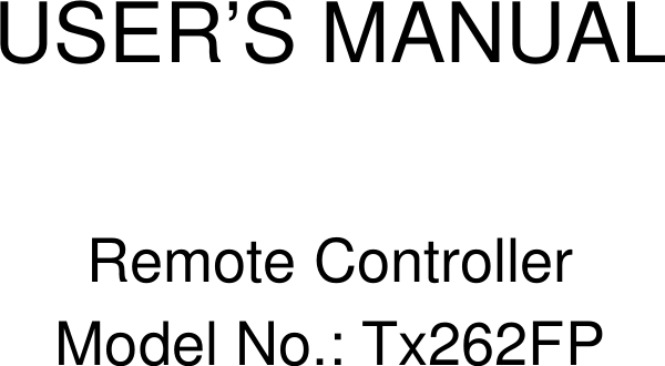        USER&rsquo;S MANUAL  Remote Controller Model No.: Tx262FP 