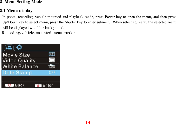 148. Menu Setting Mode8.1 Menu displayIn photo, recording, vehicle-mounted and playback mode, press Power key to open the menu, and then pressUp/Down key to select menu, press the Shutter key to enter submenu. When selecting menu, the selected menuwill be displayed with blue background.Recording/vehicle-mounted menu mode：