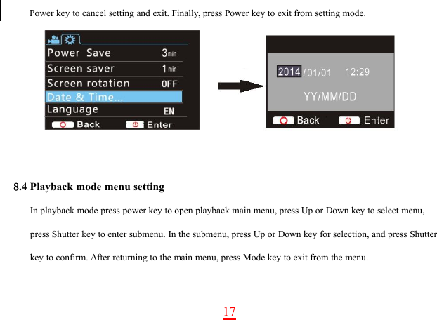 17Power key to cancel setting and exit. Finally, press Power key to exit from setting mode.8.4 Playback mode menu settingIn playback mode press power key to open playback main menu, press Up or Down key to select menu,press Shutter key to enter submenu. In the submenu, press Up or Down key for selection, and press Shutterkey to confirm. After returning to the main menu, press Mode key to exit from the menu.