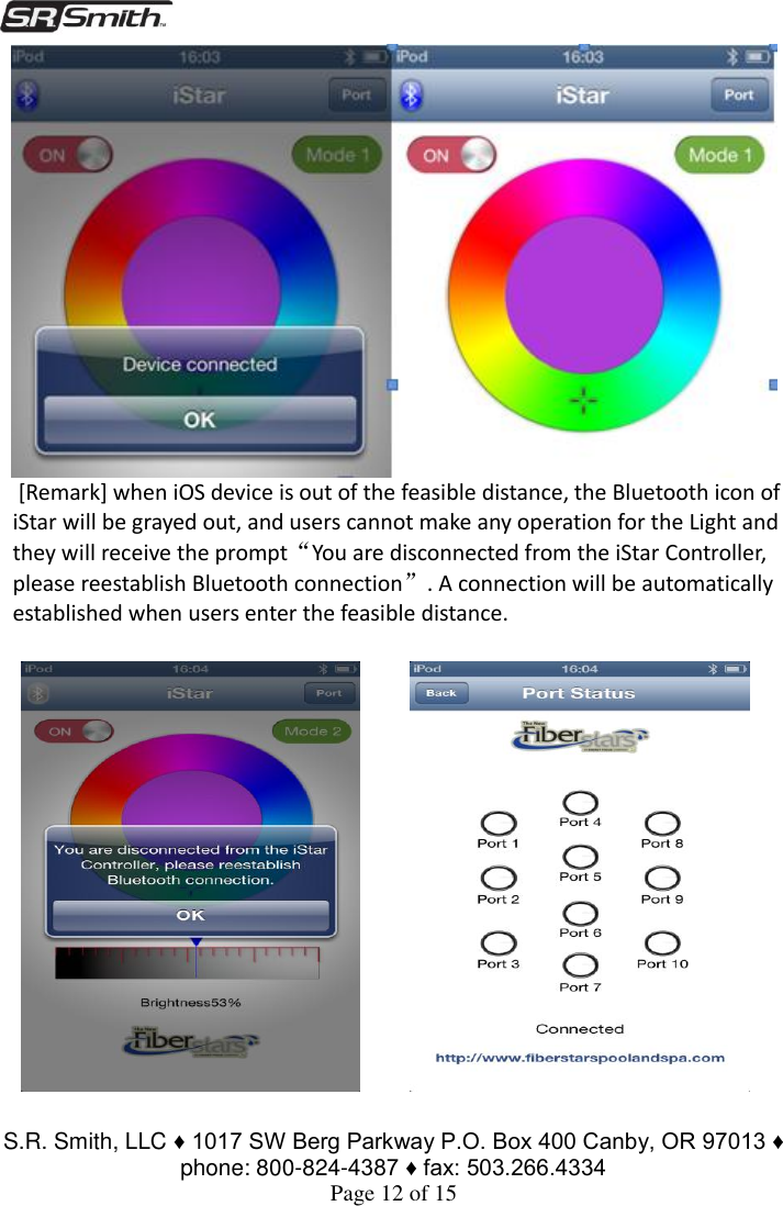  S.R. Smith, LLC ♦ 1017 SW Berg Parkway P.O. Box 400 Canby, OR 97013 ♦ phone: 800-824-4387 ♦ fax: 503.266.4334 Page 12 of 15  [Remark] when iOS device is out of the feasible distance, the Bluetooth icon of iStar will be grayed out, and users cannot make any operation for the Light and they will receive the prompt“You are disconnected from the iStar Controller, please reestablish Bluetooth connection”. A connection will be automatically established when users enter the feasible distance.   