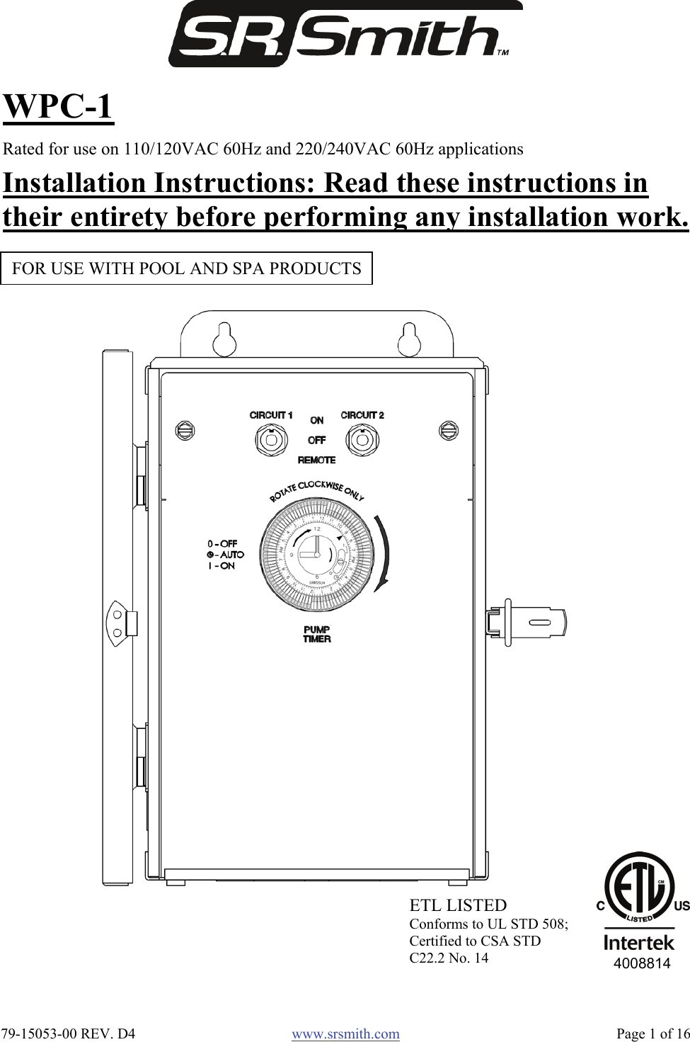  79-15053-00 REV. D4  www.srsmith.com   Page 1 of 16 FOR USE WITH POOL AND SPA PRODUCTS WPC-1 Rated for use on 110/120VAC 60Hz and 220/240VAC 60Hz applicationsInstallation Instructions: Read these instructions in their entirety before performing any installation work. ETL LISTED Conforms to UL STD 508; Certified to CSA STD C22.2 No. 14  4008814 