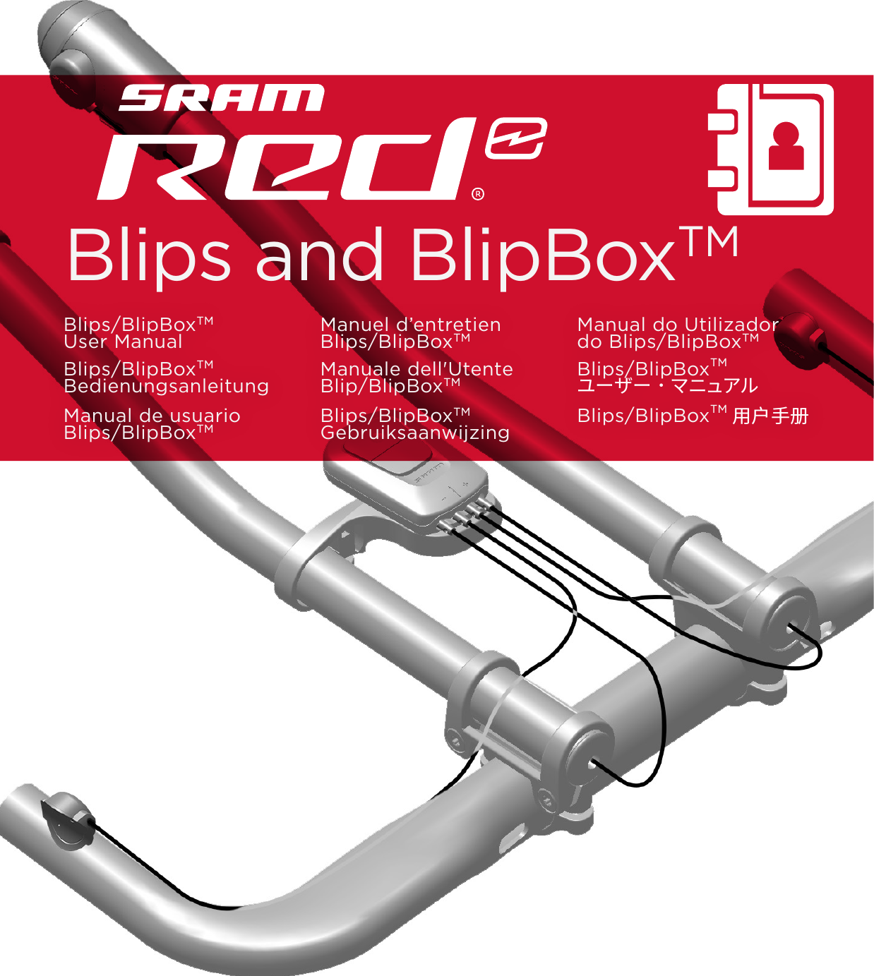 95-XXXX-XXX-XXX Rev X © 2015 SRAM, LLC Blips and BlipBoxTMBlips/BlipBoxTM User Manual Manuel d’entretien  Blips/BlipBoxTMManual do Utilizador  do Blips/BlipBoxTMBlips/BlipBoxTM  Bedienungsanleitung Manuale dell&apos;Utente  Blip/BlipBoxTMBlips/BlipBoxTM ユーザー ･ マニュアルManual de usuario  Blips/BlipBoxTMBlips/BlipBoxTM  Gebruiksaanwijzing Blips/BlipBoxTM用户手册