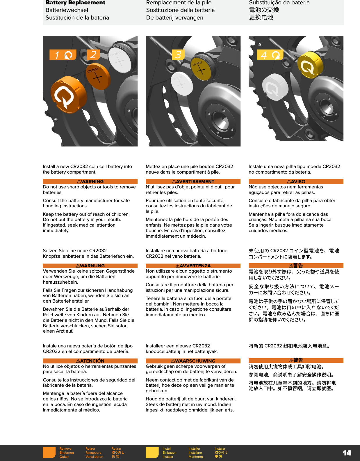 14Battery ReplacementRemplacement de la pileSubstituição da bateriaBatteriewechselSostituzione della batteria電池の交換Sustitución de la bateríaDe batterij vervangen更换电池Install a new CR2032 coin cell battery into the battery compartment. ⚠WARNINGDo not use sharp objects or tools to remove batteries.Consult the battery manufacturer for safe handling instructions.Keep the battery out of reach of children. Do not put the battery in your mouth. If ingested, seek medical attention immediately.Mettez en place une pile bouton CR2032 neuve dans le compartiment à pile.⚠AVERTISSEMENTN’utilisez pas d’objet pointu ni d’outil pour retirer les piles.Pour une utilisation en toute sécurité, consultez les instructions du fabricant de la pile.Maintenez la pile hors de la portée des enfants. Ne mettez pas la pile dans votre bouche. En cas d’ingestion, consultez immédiatement un médecin.Instale uma nova pilha tipo moeda CR2032 no compartimento da bateria. ⚠AVISONão use objectos nem ferramentas aguçados para retirar as pilhas.Consulte o fabricante da pilha para obter instruções de manejo seguro.Mantenha a pilha fora do alcance das crianças. Não meta a pilha na sua boca. Se a ingerir, busque imediatamente cuidados médicos.Setzen Sie eine neue CR2032-Knopfzellenbatterie in das Batteriefach ein. ⚠WARNUNGVerwenden Sie keine spitzen Gegenstände oder Werkzeuge, um die Batterien herauszuhebeln.Falls Sie Fragen zur sicheren Handhabung von Batterien haben, wenden Sie sich an den Batteriehersteller.Bewahren Sie die Batterie außerhalb der Reichweite von Kindern auf. Nehmen Sie die Batterie nicht in den Mund. Falls Sie die Batterie verschlucken, suchen Sie sofort einen Arzt auf.Installare una nuova batteria a bottone CR2032 nel vano batteria.⚠AVVERTENZANon utilizzare alcun oggetto o strumento appuntito per rimuovere le batterie.Consultare il produttore della batteria per istruzioni per una manipolazione sicura.Tenere la batteria al di fuori della portata dei bambini. Non mettere in bocca la batteria. In caso di ingestione consultare immediatamente un medico.未使用の CR2032 コイン型電池を、電池コ ン パ ートメント に 装 着 し ま す。⚠警告電池を取り外す際は、尖った物や道具を使用しな いでくだ さい 。安全な取り扱い方法について、電池メーカ ー に お 問 い 合 わ せくだ さ い 。電池は子供の手の届かない場所に保管してください。電池は口の中に入れないでください。電池を飲み込んだ場合は、直ちに医師 の 指 導 を 仰 いでくだ さい 。Instale una nueva batería de botón de tipo CR2032 en el compartimento de batería.⚠ATENCIÓNNo utilice objetos o herramientas punzantes para sacar la batería.Consulte las instrucciones de seguridad del fabricante de la batería.Mantenga la batería fuera del alcance de los niños. No se introduzca la batería en la boca. En caso de ingestión, acuda inmediatamente al médico.Installeer een nieuwe CR2032 knoopcelbatterij in het batterijvak. ⚠WAARSCHUWINGGebruik geen scherpe voorwerpen of gereedschap om de batterij te verwijderen.Neem contact op met de fabrikant van de batterij hoe deze op een veilige manier te gebruiken.Houd de batterij uit de buurt van kinderen. Steek de batterij niet in uw mond. Indien ingeslikt, raadpleeg onmiddellijk een arts.将新的 CR2032 纽扣电池装入电池盒。⚠警告请勿使用尖锐物体或工具卸除电池。参阅电池厂商说明书了解安全操作说明。将电池放在儿童拿不到的地方。请勿将电池放入口中。如不慎吞咽，请立即就医。1 42 3Remove Retirer RetirarEntfernen Rimuovere 取り外しQuitar Verwijderen 拆卸Install Installer InstalarEinbauen Installare 取り付けInstalar Monteren 安装