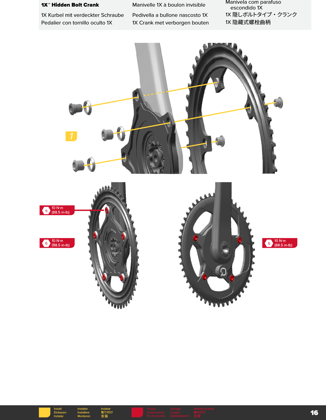 16Torque SerrageMomento de torçãoDrehmoment Coppia 締め付けPar de aprieteAandraaimoment扭紧Install Installer InstalarEinbauen Installare 取り付けInstalar Monteren 安装 1X™ 1X™ 1X Hidden Bolt CrankManivelle 1X à boulon invisibleManivela com parafuso escondido 1X1X Kurbel mit verdeckter SchraubePedivella a bullone nascosto 1X1X 隠しボルトタイプ ・ クランクPedalier con tornillo oculto 1X1X Crank met verborgen bouten1X 隐藏式螺栓曲柄610 N·m(88.5 in-lb)10 N·m(88.5 in-lb)10 N·m(88.5 in-lb)510 N·m(88.5 in-lb)1510 N·m(88.5 in-lb)